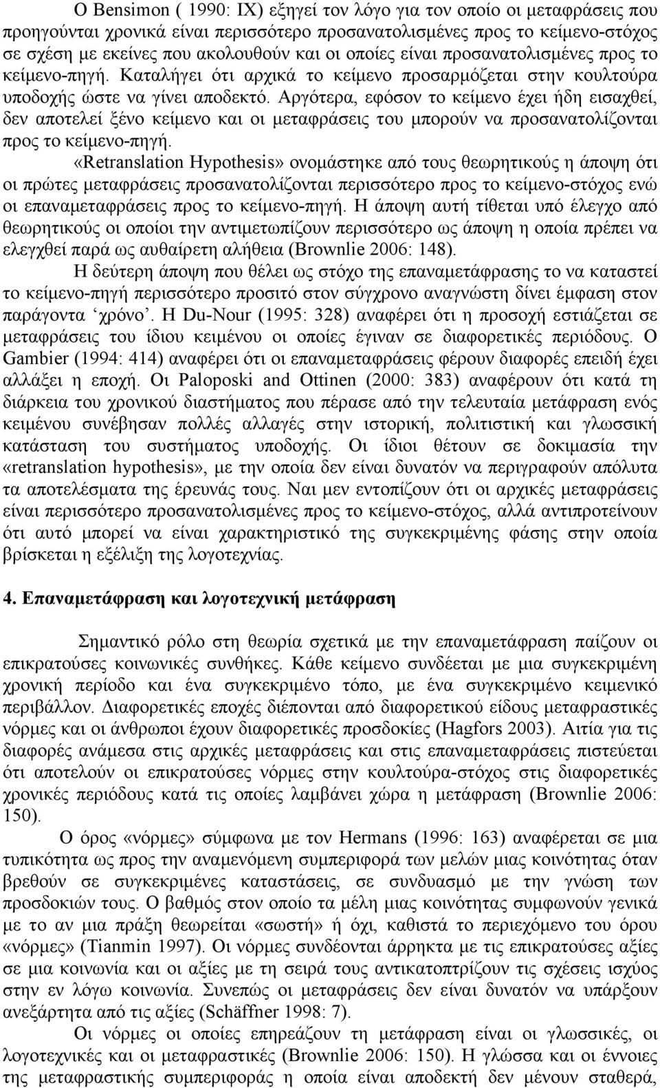 Αργότερα, εφόσον το κείµενο έχει ήδη εισαχθεί, δεν αποτελεί ξένο κείµενο και οι µεταφράσεις του µπορούν να προσανατολίζονται προς το κείµενο-πηγή.