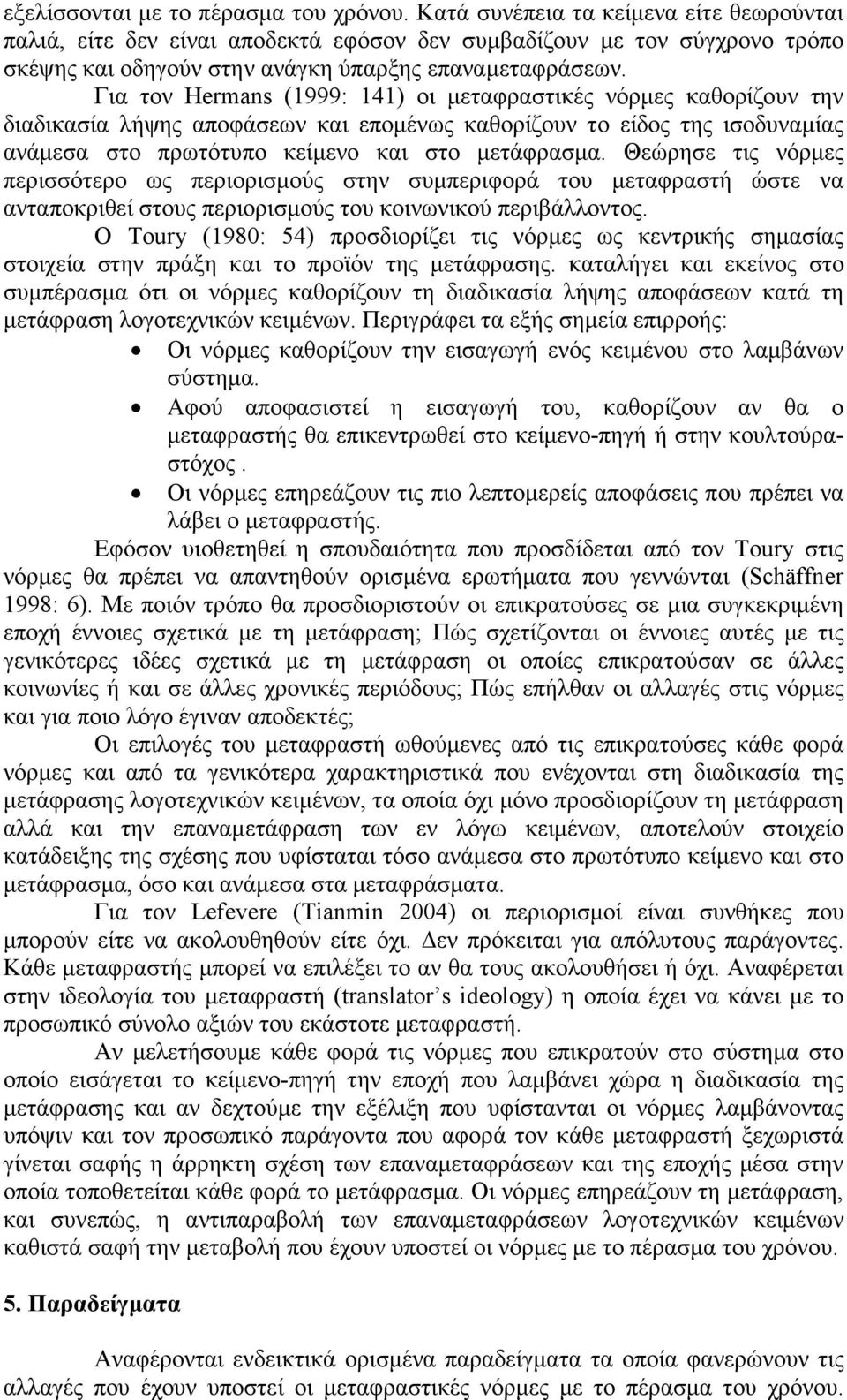 Για τον Hermans (1999: 141) οι µεταφραστικές νόρµες καθορίζουν την διαδικασία λήψης αποφάσεων και εποµένως καθορίζουν το είδος της ισοδυναµίας ανάµεσα στο πρωτότυπο κείµενο και στο µετάφρασµα.