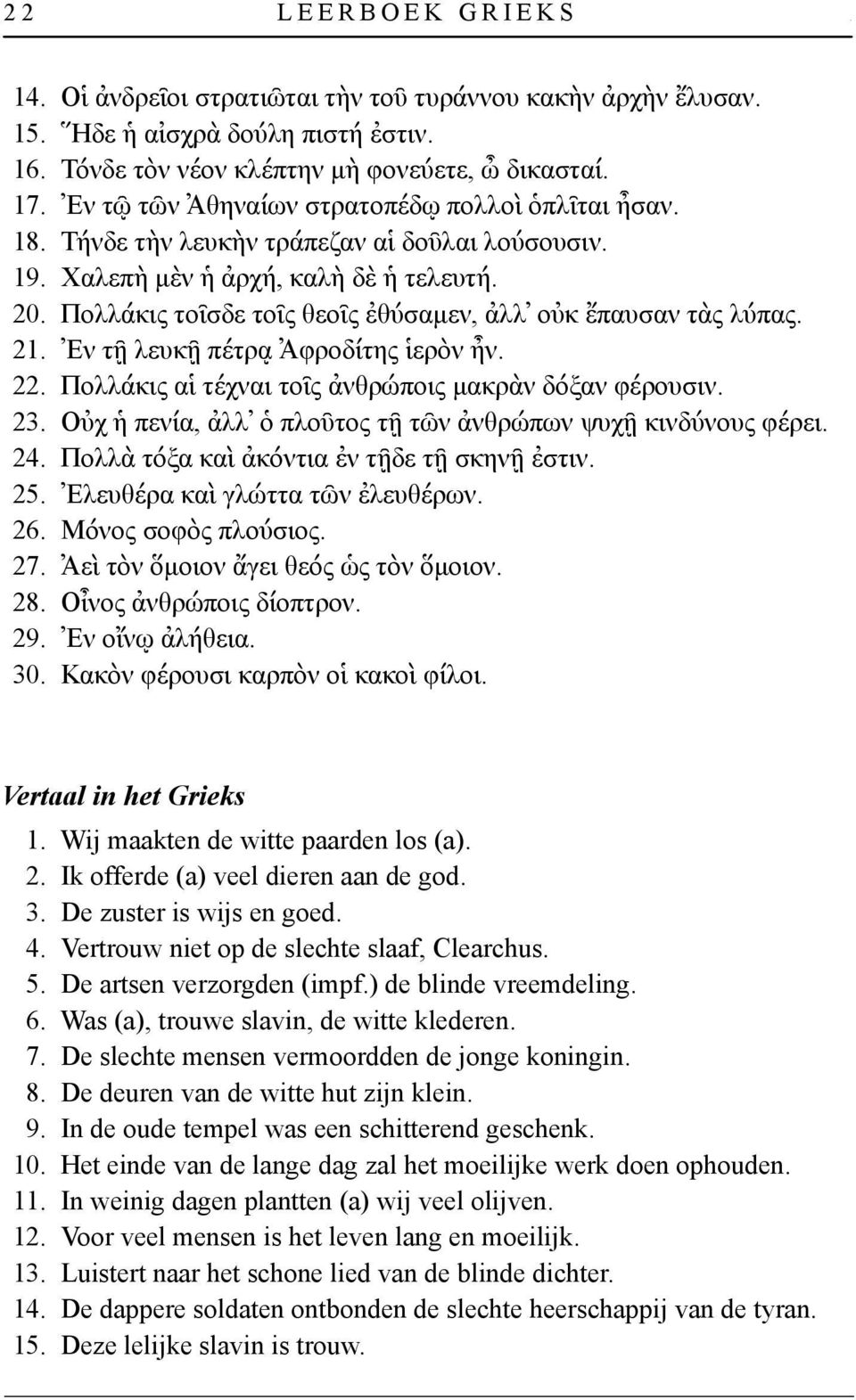 Πολλάκις τοῖσδε τοῖς θεοῖς ἐθύσαμεν, ἀλλ οὐκ ἔπαυσαν τὰς λύπας. 21. Ἐν τῇ λευκῇ πέτρᾳ Ἀφροδίτης ἱερὸν ἦν. 22. Πολλάκις αἱ τέχναι τοῖς ἀνθρώποις μακρὰν δόξαν φέρουσιν. 23.