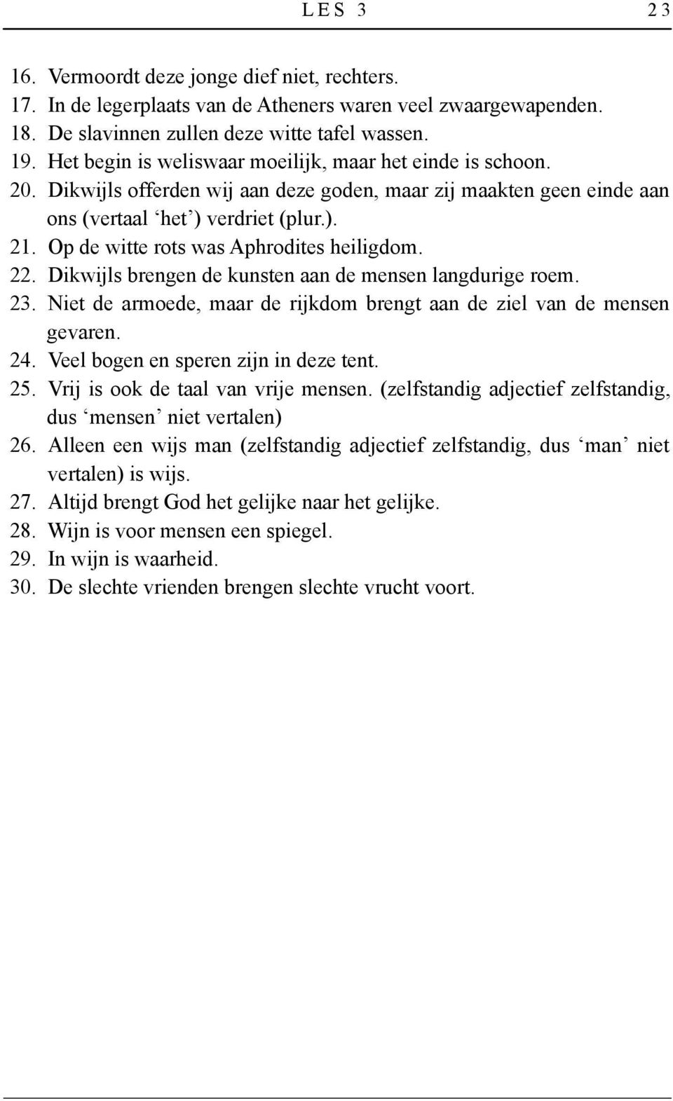 Op de witte rots was Aphrodites heiligdom. 22. Dikwijls brengen de kunsten aan de mensen langdurige roem. 23. Niet de armoede, maar de rijkdom brengt aan de ziel van de mensen gevaren. 24.