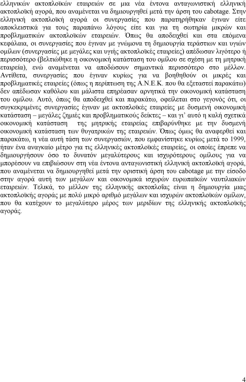 Όπως θα αποδειχθεί και στα επόμενα κεφάλαια, οι συνεργασίες που έγιναν με γνώμονα τη δημιουργία τεράστιων και υγιών ομίλων (συνεργασίες με μεγάλες και υγιής ακτοπλοϊκές εταιρείες) απέδωσαν λιγότερο ή