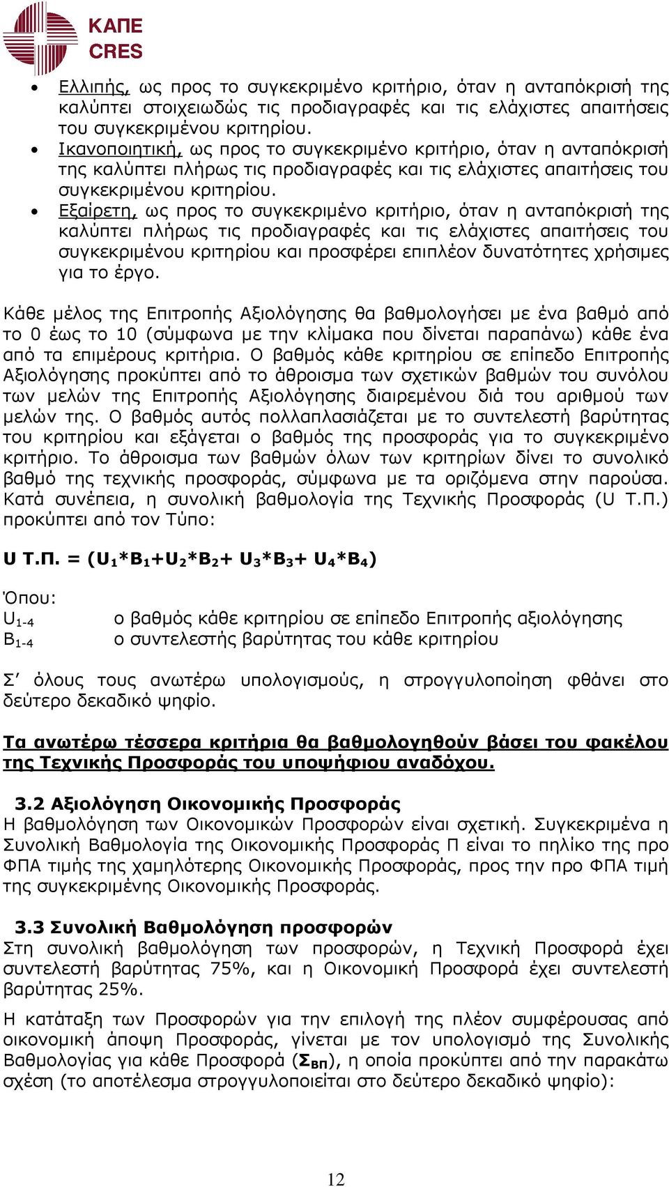 Εξαίρετη, ως προς το συγκεκριµένο κριτήριο, όταν η ανταπόκρισή της καλύπτει πλήρως τις προδιαγραφές και τις ελάχιστες απαιτήσεις του συγκεκριµένου κριτηρίου και προσφέρει επιπλέον δυνατότητες