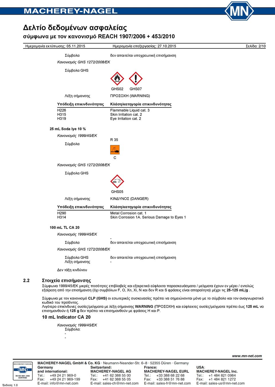 2 Σύμβολα R 35 C Σύμβολα GHS GHS05 Λέξη σήμανσης ΚΙΝΔΥΝΟΣ (DANGER) Υπόδειξη επικινδυνότητας Κλάση/κατηγορία επικινδυνότητας H290 Metal Corrosion cat. 1 H314 Skin Corrosion 1A.