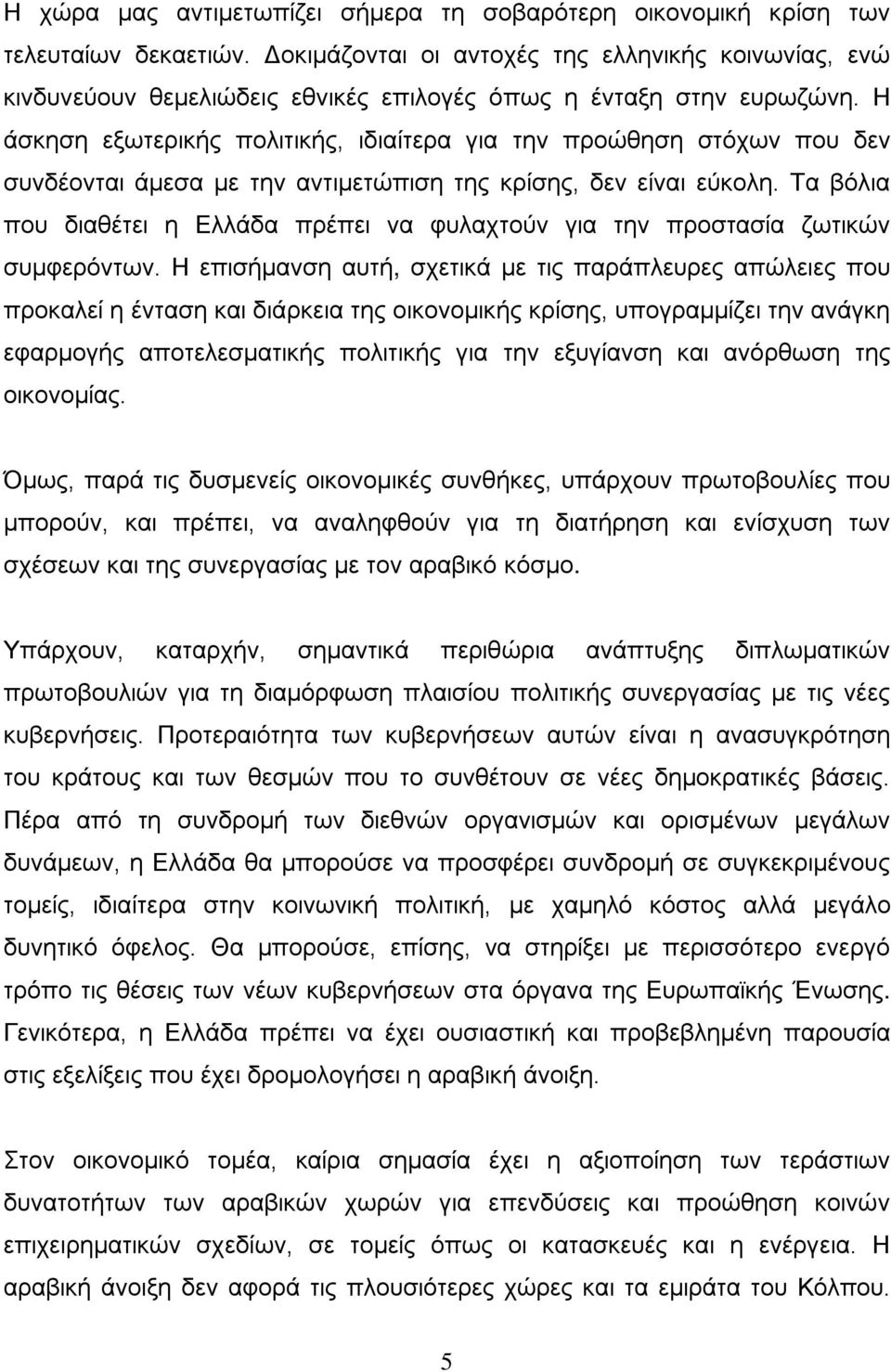 Η άσκηση εξωτερικής πολιτικής, ιδιαίτερα για την προώθηση στόχων που δεν συνδέονται άμεσα με την αντιμετώπιση της κρίσης, δεν είναι εύκολη.