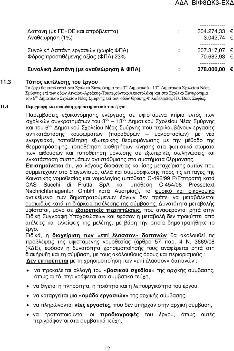 3 Τόπος εκτέλεσης του έργου Το έργο θα εκτελεστεί στο Σχολικό Συγκρότηµα του 3 ου ηµοτικού - 13 ου ηµοτικού Σχολείου Νέας Σµύρνης επί των οδών Αιγαίου-Αρτάκης-Τραπεζούντος-Αποστολάκη και στο Σχολικό