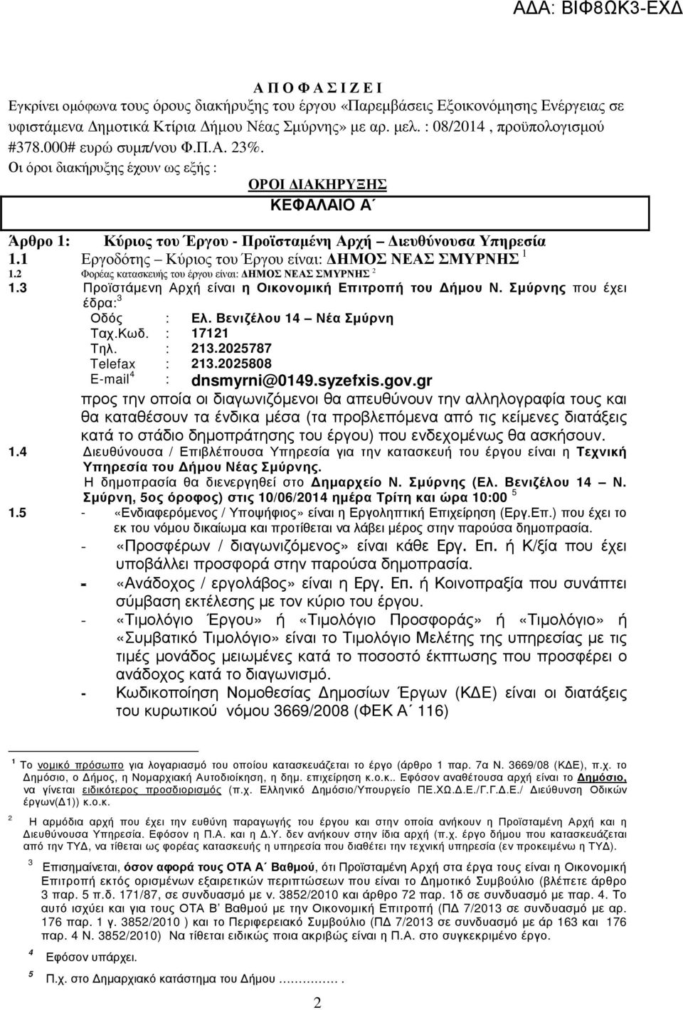 1 Εργοδότης Κύριος του Έργου είναι: ΗΜΟΣ ΝΕΑΣ ΣΜΥΡΝΗΣ 1 1.2 Φορέας κατασκευής του έργου είναι: ΗΜΟΣ ΝΕΑΣ ΣΜΥΡΝΗΣ 2 1.3 Προϊστάµενη Αρχή είναι η Οικονοµική Επιτροπή του ήµου Ν.