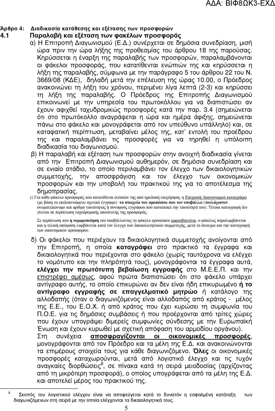 Κηρύσσεται η έναρξη της παραλαβής των προσφορών, παραλαµβάνονται οι φάκελοι προσφοράς, που κατατίθενται ενώπιών της και κηρύσσεται η λήξη της παραλαβής, σύµφωνα µε την παράγραφο 5 του άρθρου 22 του Ν.