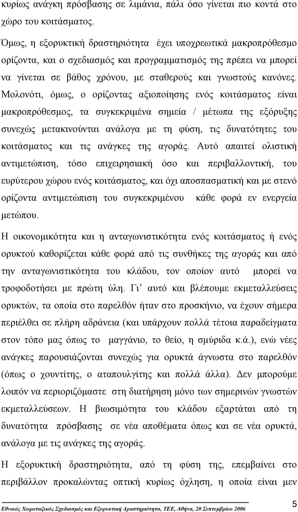 Μολονότι, όµως, ο ορίζοντας αξιοποίησης ενός κοιτάσµατος είναι µακροπρόθεσµος, τα συγκεκριµένα σηµεία / µέτωπα της εξόρυξης συνεχώς µετακινούνται ανάλογα µε τη φύση, τις δυνατότητες του κοιτάσµατος