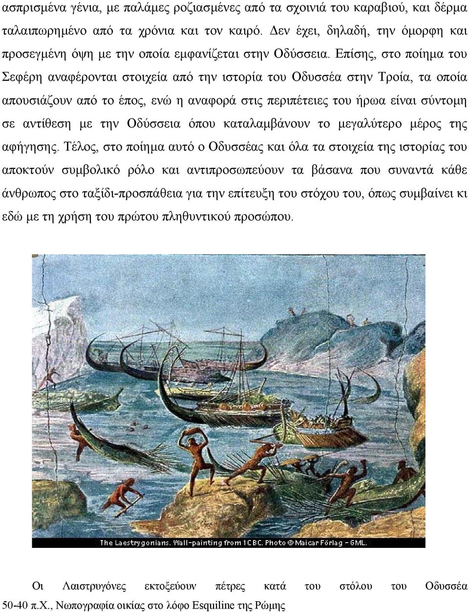 Επίσης, στο ποίηµα του Σεφέρη αναφέρονται στοιχεία από την ιστορία του Οδυσσέα στην Τροία, τα οποία απουσιάζουν από το έπος, ενώ η αναφορά στις περιπέτειες του ήρωα είναι σύντοµη σε αντίθεση µε την