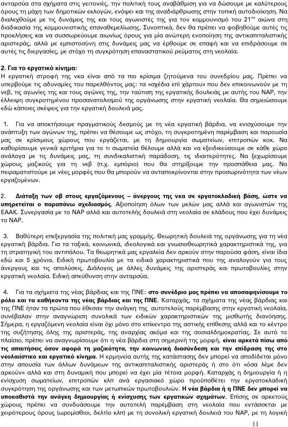 Συνοπτικά, δεν θα πρέπει να φοβηθούμε αυτές τις προκλήσεις και να συσσωρεύουμε αιωνίως όρους για μία ανώτερη ενοποίηση της αντικαπιταλιστικής αριστεράς, αλλά με εμπιστοσύνη στις δυνάμεις μας να