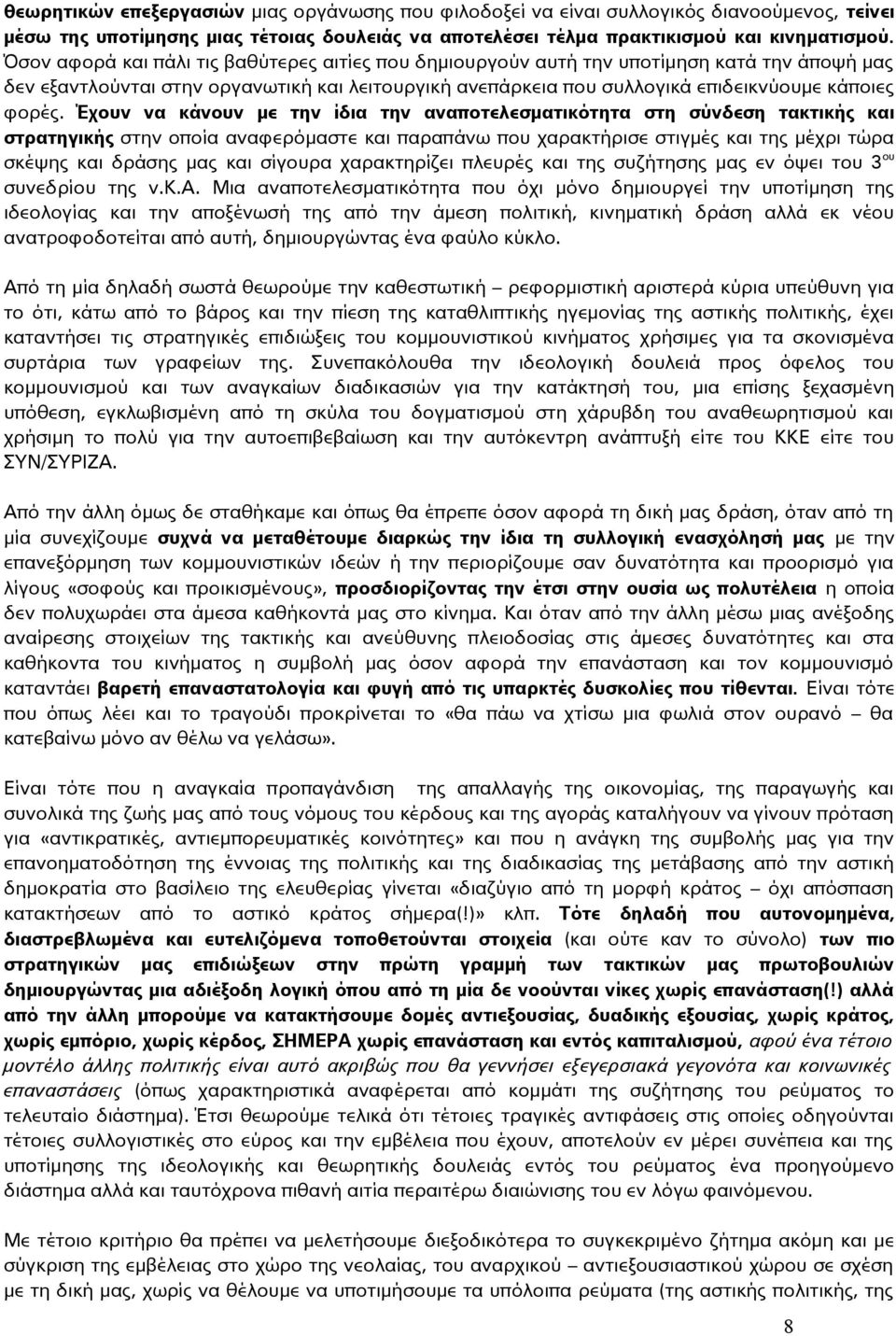 Έχουν να κάνουν με την ίδια την αναποτελεσματικότητα στη σύνδεση τακτικής και στρατηγικής στην οποία αναφερόμαστε και παραπάνω που χαρακτήρισε στιγμές και της μέχρι τώρα σκέψης και δράσης μας και