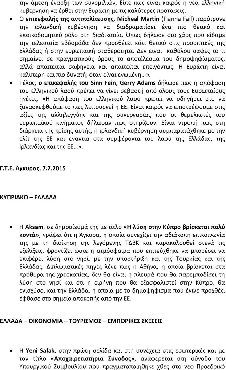 Όπως δήλωσε «το χάος που είδαμε την τελευταία εβδομάδα δεν προσθέτει κάτι θετικό στις προοπτικές της Ελλάδας ή στην ευρωπαϊκή σταθερότητα.