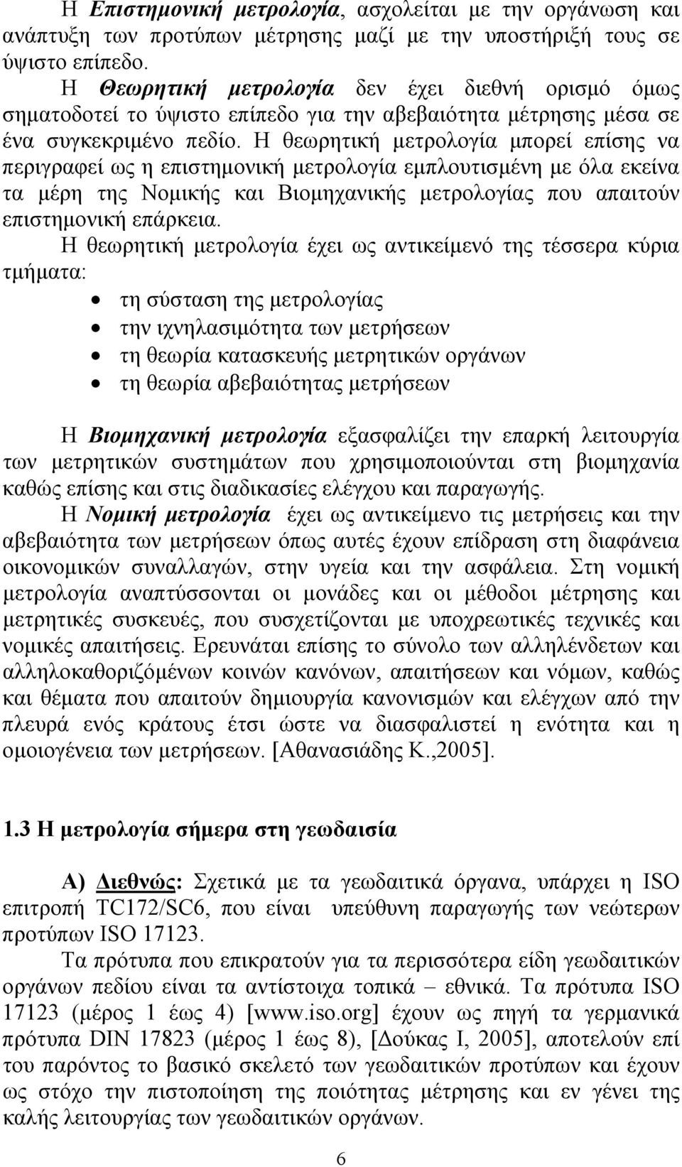 Η θεωρητική μετρολογία μπορεί επίσης να περιγραφεί ως η επιστημονική μετρολογία εμπλουτισμένη με όλα εκείνα τα μέρη της Νομικής και Βιομηχανικής μετρολογίας που απαιτούν επιστημονική επάρκεια.