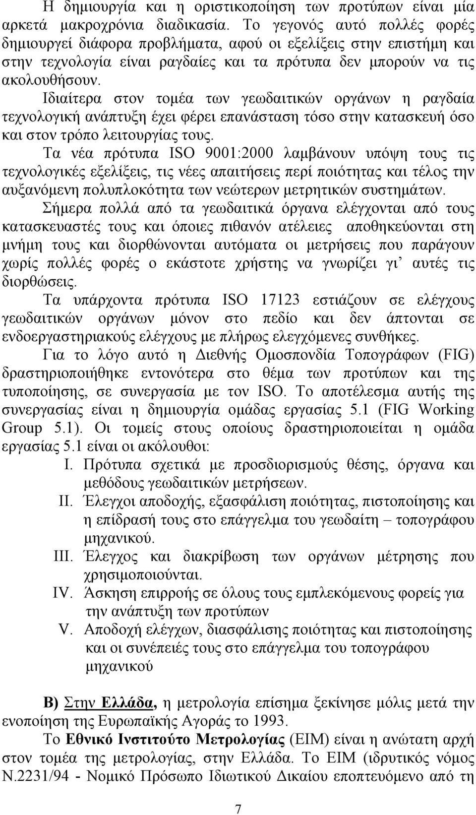 Ιδιαίτερα στον τομέα των γεωδαιτικών οργάνων η ραγδαία τεχνολογική ανάπτυξη έχει φέρει επανάσταση τόσο στην κατασκευή όσο και στον τρόπο λειτουργίας τους.