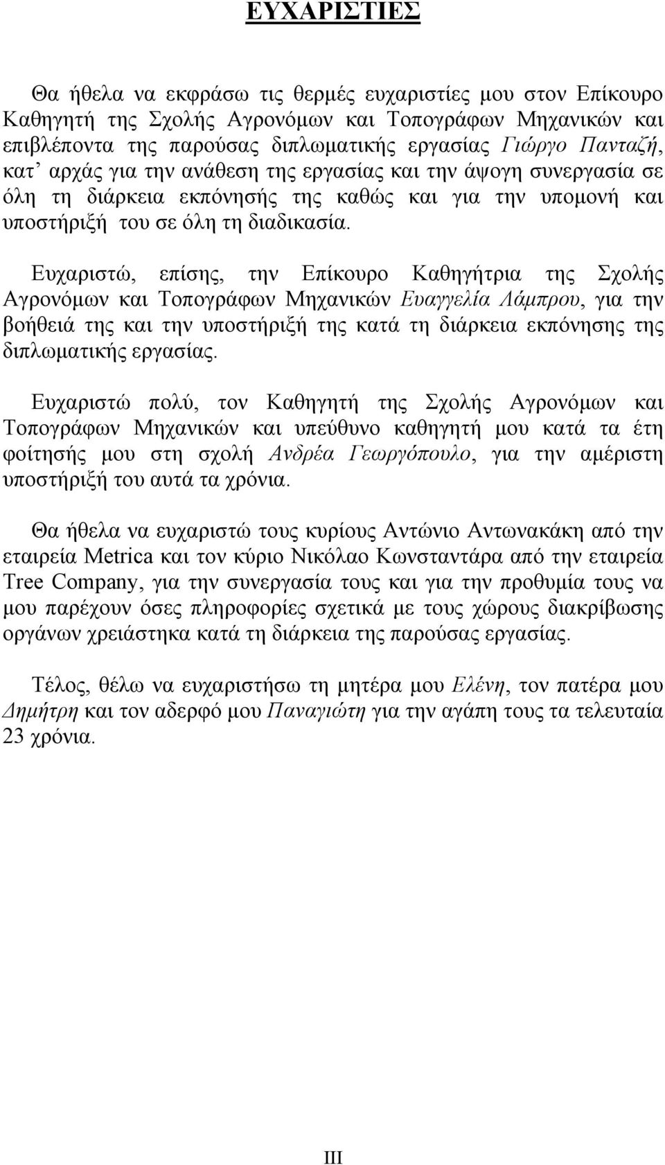 Ευχαριστώ, επίσης, την Επίκουρο Καθηγήτρια της Σχολής Αγρονόμων και Τοπογράφων Μηχανικών Ευαγγελία Λάμπρου, για την βοήθειά της και την υποστήριξή της κατά τη διάρκεια εκπόνησης της διπλωματικής