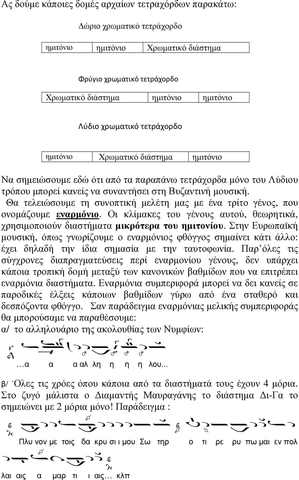 Θα τελειώσουµε τη συνοπτική µελέτη µας µε ένα τρίτο γένος, που ονοµάζουµε εναρµόνιο. Οι κλίµακες του γένους αυτού, θεωρητικά, χρησιµοποιούν διαστήµατα µικρότερα του ηµιτονίου.