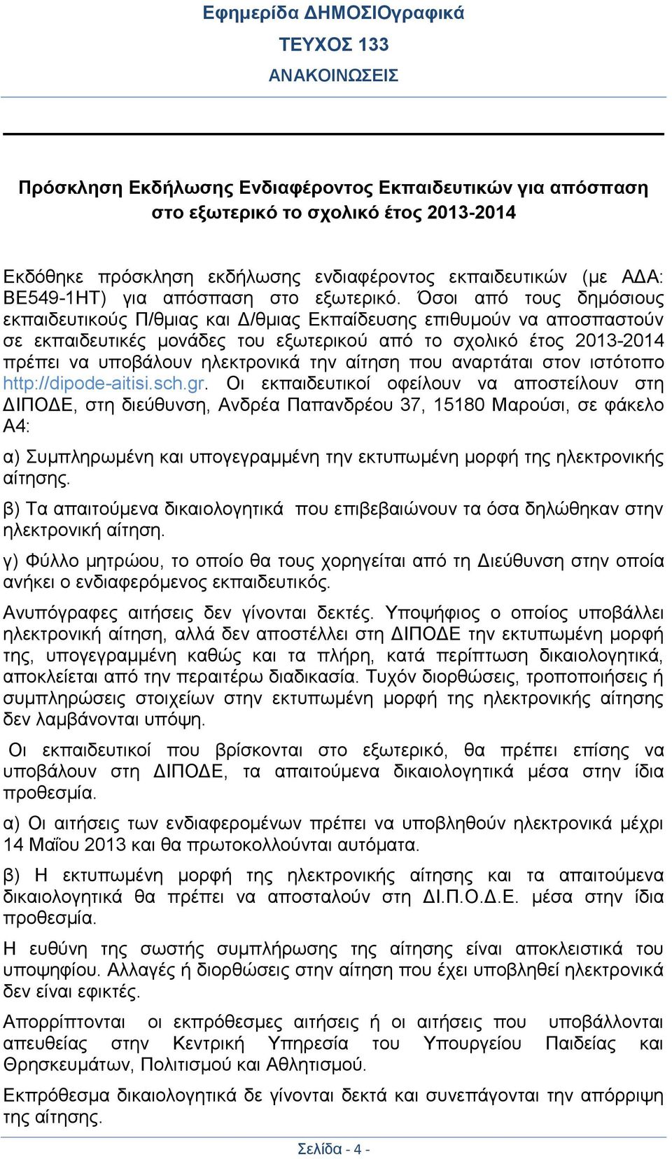 Όσοι από τους δημόσιους εκπαιδευτικούς Π/θμιας και Δ/θμιας Εκπαίδευσης επιθυμούν να αποσπαστούν σε εκπαιδευτικές μονάδες του εξωτερικού από το σχολικό έτος 2013-2014 πρέπει να υποβάλουν ηλεκτρονικά