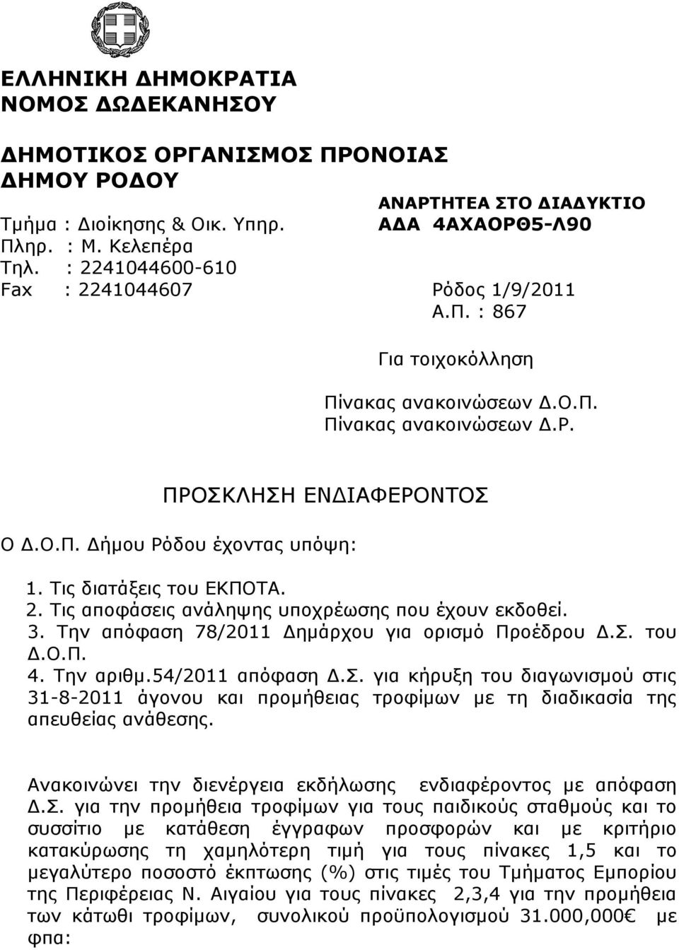 Τις διατάξεις του ΕΚΠΟΤΑ. 2. Τις αποφάσεις ανάληψης υποχρέωσης που έχουν εκδοθεί. 3. Την απόφαση 78/2011 ηµάρχου για ορισµό Προέδρου.Σ. του.ο.π. 4. Την αριθµ.54/2011 απόφαση.σ. για κήρυξη του διαγωνισµού στις 31-8-2011 άγονου και προµήθειας τροφίµων µε τη διαδικασία της απευθείας ανάθεσης.