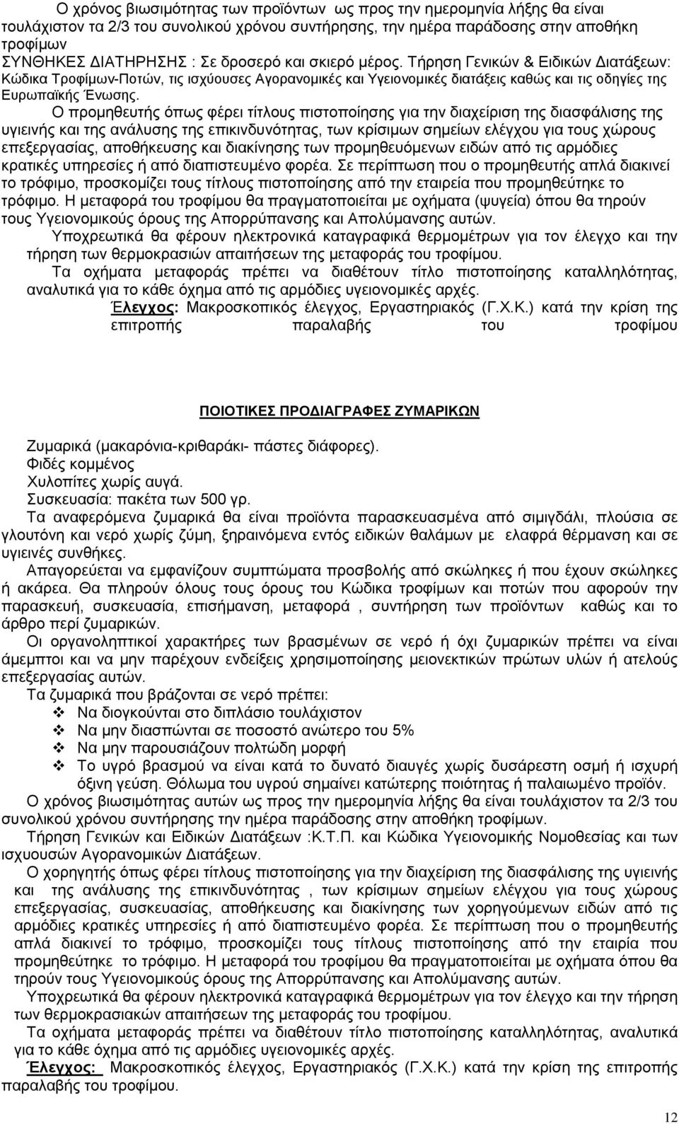 Ο προμηθευτής όπως φέρει τίτλους πιστοποίησης για την διαχείριση της διασφάλισης της υγιεινής και της ανάλυσης της επικινδυνότητας, των κρίσιμων σημείων ελέγχου για τους χώρους επεξεργασίας,