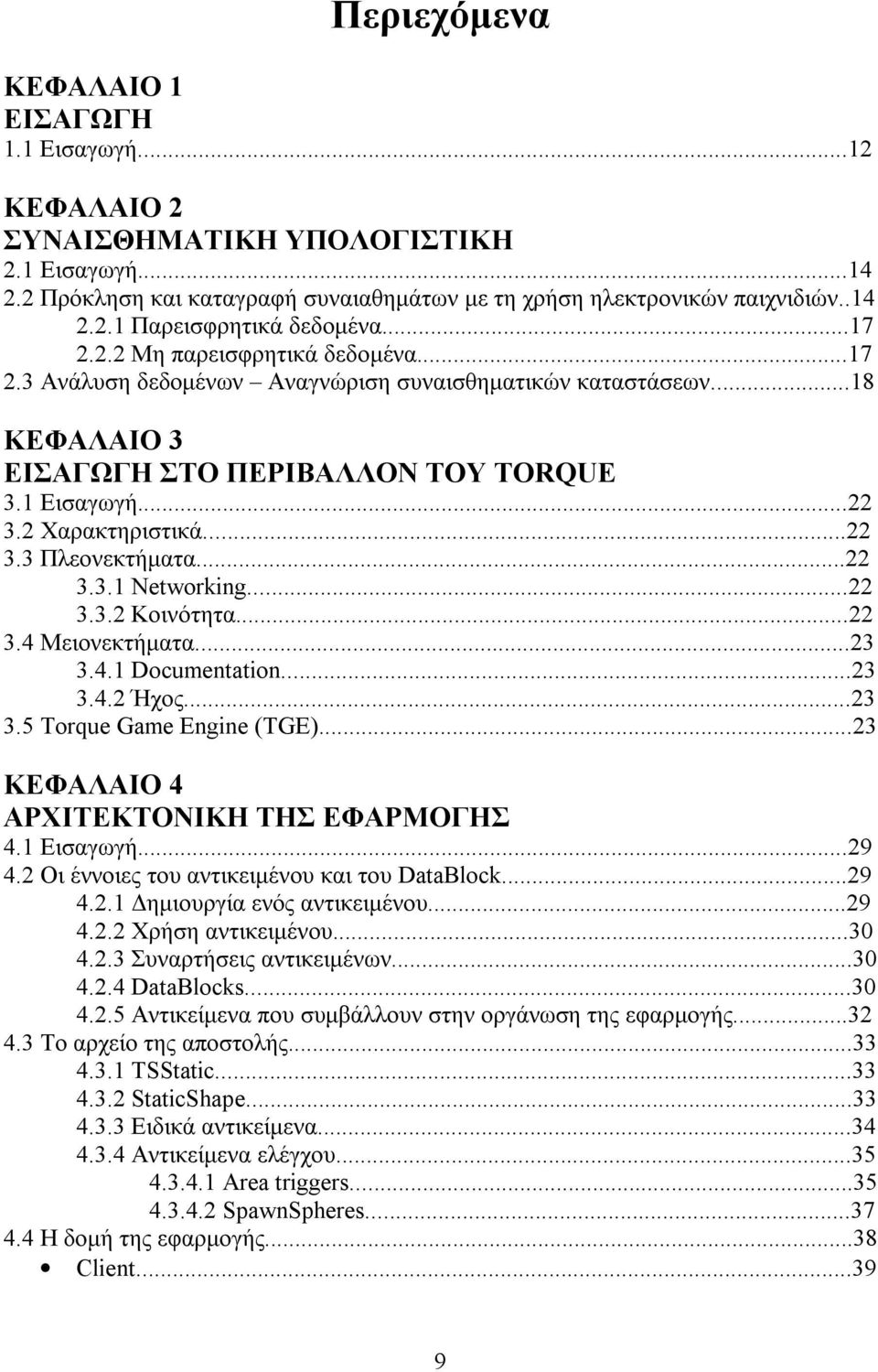 ..22 3.3.1 Networking...22 3.3.2 Κοινότητα...22 3.4 Μειονεκτήματα...23 3.4.1 Documentation...23 3.4.2 Ήχος...23 3.5 Torque Game Engine (TGE)...23 ΚΕΦΑΛΑΙΟ 4 ΑΡΧΙΤΕΚΤΟΝΙΚΗ ΤΗΣ ΕΦΑΡΜΟΓΗΣ 4.1 Εισαγωγή.