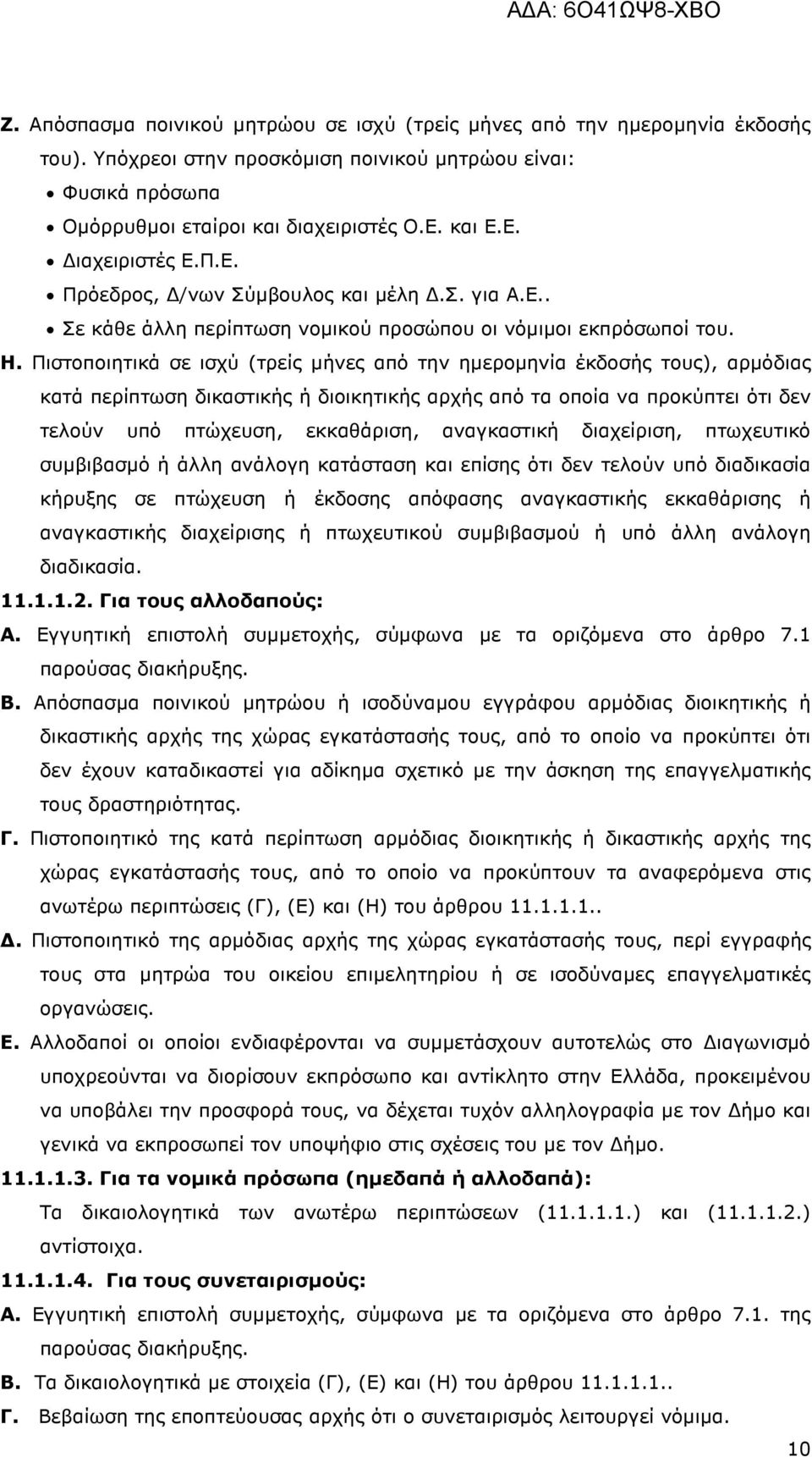 Πιστοποιητικά σε ισχύ (τρείς µήνες από την ηµεροµηνία έκδοσής τους), αρµόδιας κατά περίπτωση δικαστικής ή διοικητικής αρχής από τα οποία να προκύπτει ότι δεν τελούν υπό πτώχευση, εκκαθάριση,