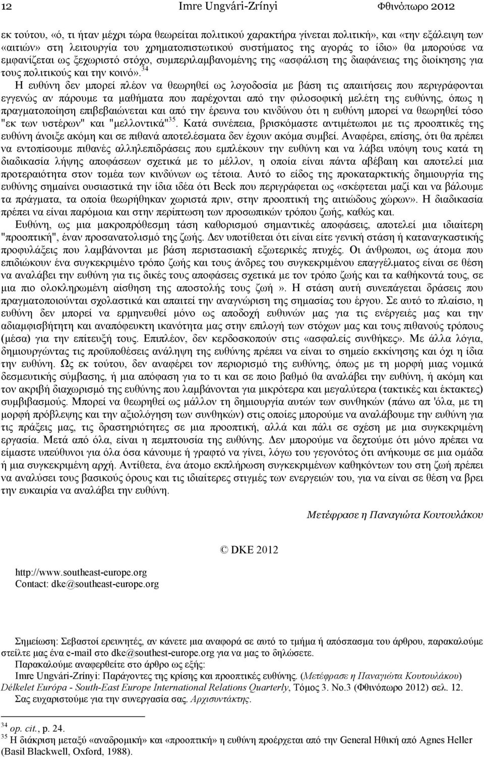 34 Η ευθύνη δεν µπορεί πλέον να θεωρηθεί ως λογοδοσία µε βάση τις απαιτήσεις που περιγράφονται εγγενώς αν πάρουµε τα µαθήµατα που παρέχονται από την φιλοσοφική µελέτη της ευθύνης, όπως η