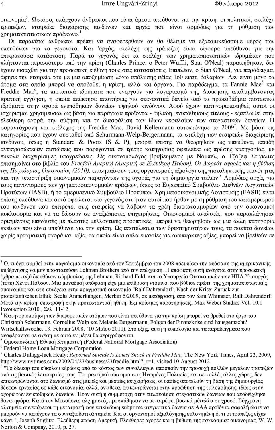 πράξεων». 4 Οι παρακάτω άνθρωποι πρέπει να αναφέρερθούν αν θα θέλαµε να εξατοµικεύσουµε µέρος των υπευθύνων για τα γεγονότα.