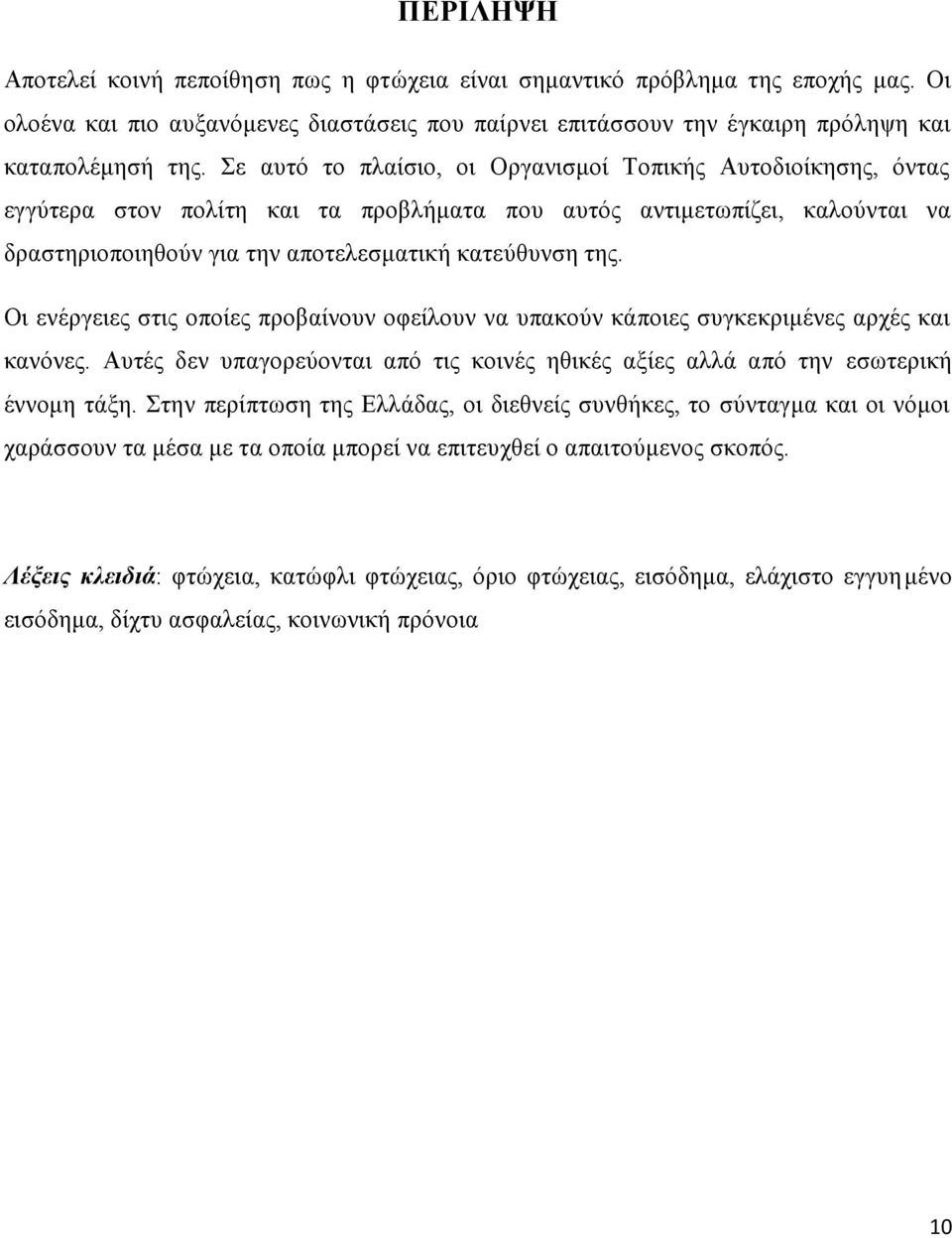 Οι ενέργειες στις οποίες προβαίνουν οφείλουν να υπακούν κάποιες συγκεκριμένες αρχές και κανόνες. Αυτές δεν υπαγορεύονται από τις κοινές ηθικές αξίες αλλά από την εσωτερική έννομη τάξη.