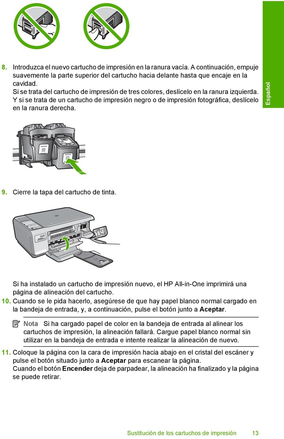 Español 9. Cierre la tapa del cartucho de tinta. Si ha instalado un cartucho de impresión nuevo, el HP All-in-One imprimirá una página de alineación del cartucho. 10.