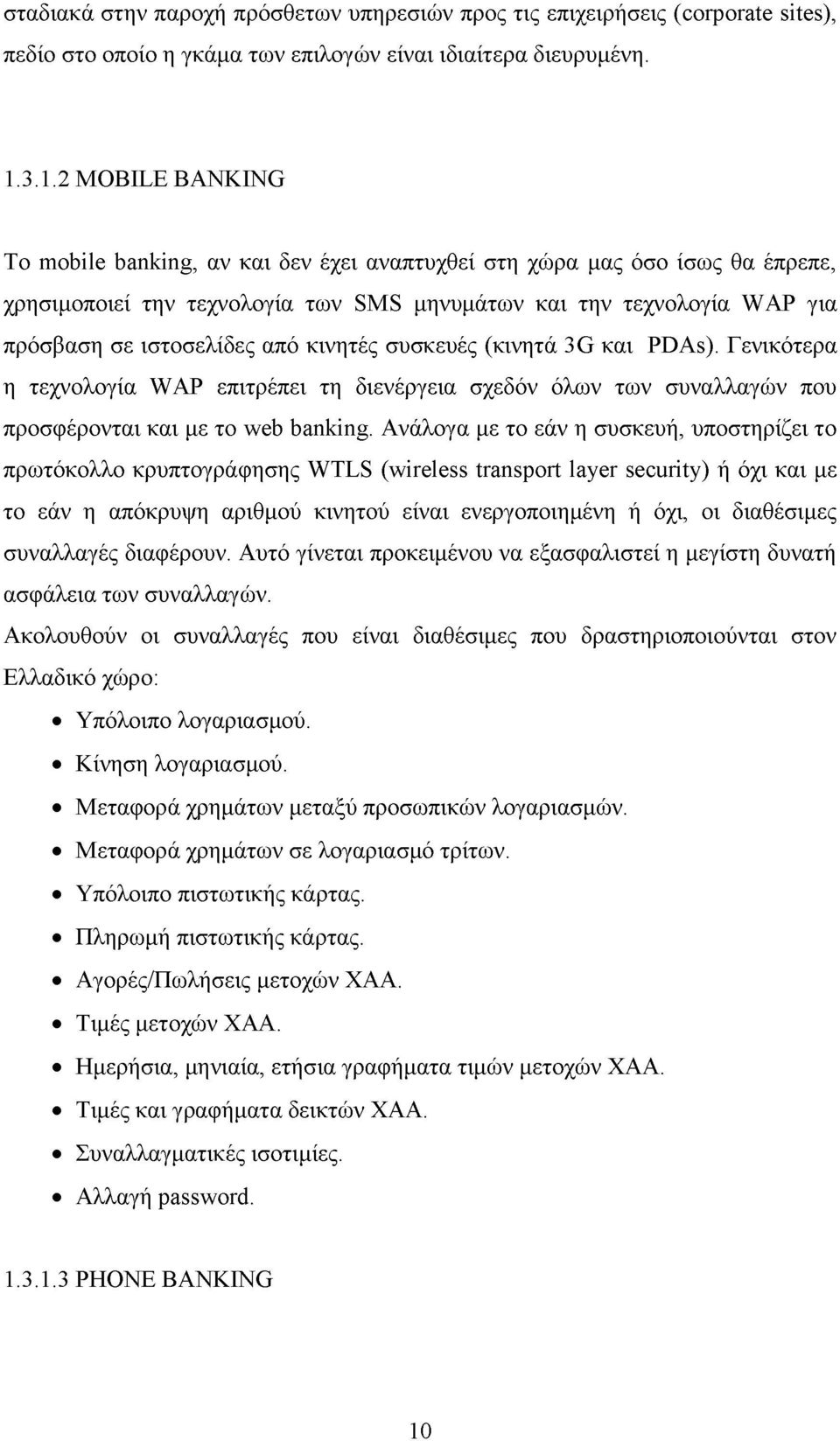 από κινητές συσκευές (κινητά 3G και PDAs). Γενικότερα η τεχνολογία WAP επιτρέπει τη διενέργεια σχεδόν όλων των συναλλαγών που προσφέρονται και με το web banking.