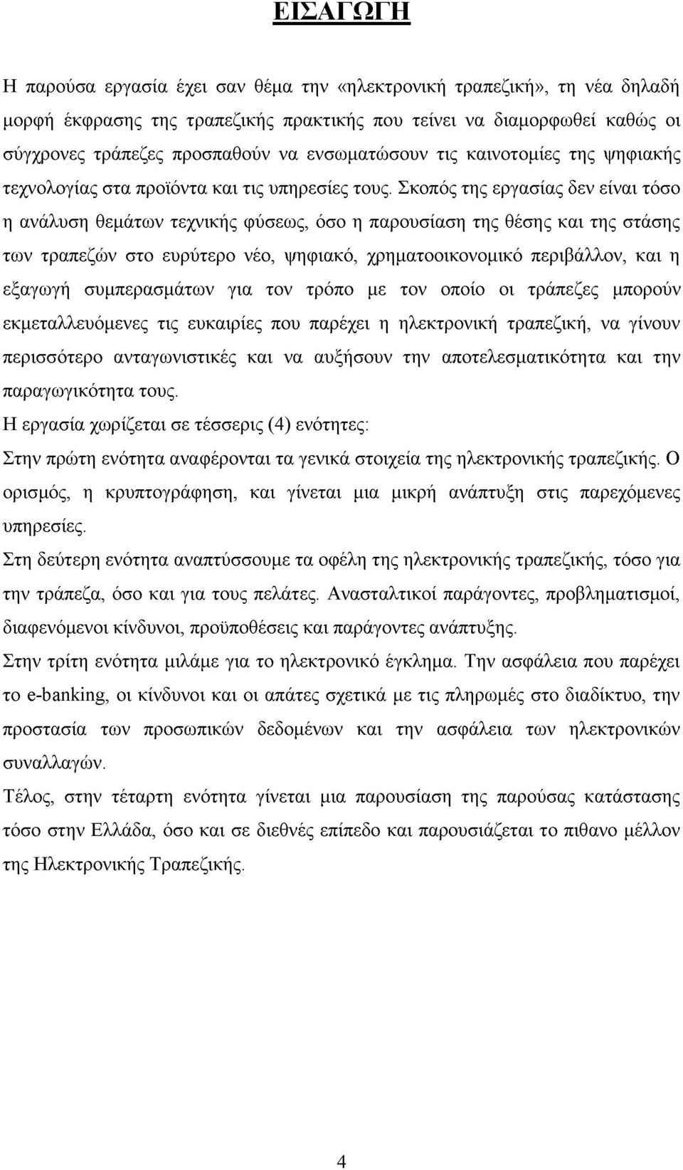 Σκοπός της εργασίας δεν είναι τόσο η ανάλυση θεμάτων τεχνικής φύσεως, όσο η παρουσίαση της θέσης και της στάσης των τραπεζών στο ευρύτερο νέο, ψηφιακό, χρηματοοικονομικό περιβάλλον, και η εξαγωγή