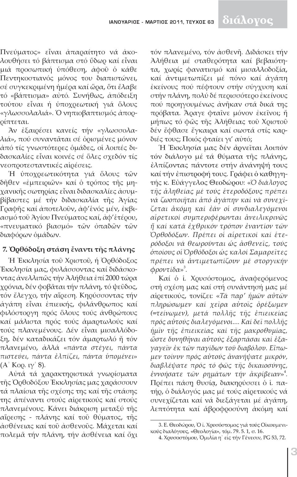 Ἄν ἐξαιρέσει κανείς τήν «γλωσσολαλιά», πού συναντᾶται σέ ὁρισμένες μόνον ἀπό τίς γνωστότερες ὁμάδες, οἱ λοιπές διδασκαλίες εἶναι κοινές σέ ὅλες σχεδόν τίς νεοπροτεσταντικές αἱρέσεις.