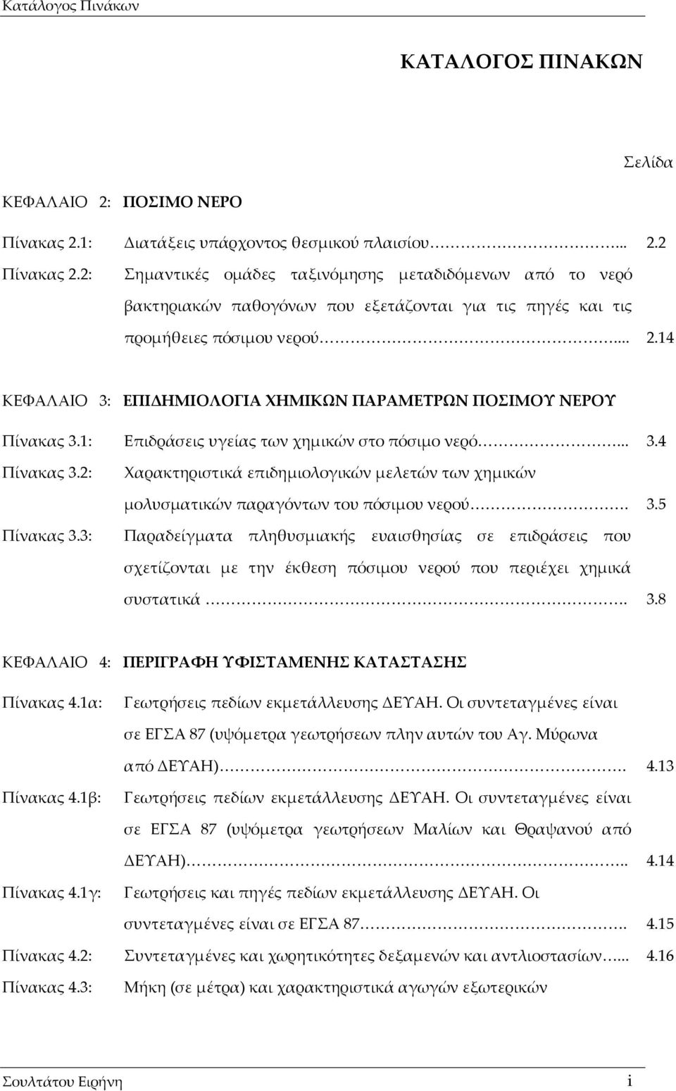 14 ΚΕΦΑΛΑΙΟ 3: ΕΠΙΔΗΜΙΟΛΟΓΙΑ ΧΗΜΙΚΩΝ ΠΑΡΑΜΕΤΡΩΝ ΠΟΣΙΜΟΥ ΝΕΡΟΥ Πίνακας 3.1: Επιδράσεις υγείας των χημικών στο πόσιμο νερό... 3.4 Πίνακας 3.