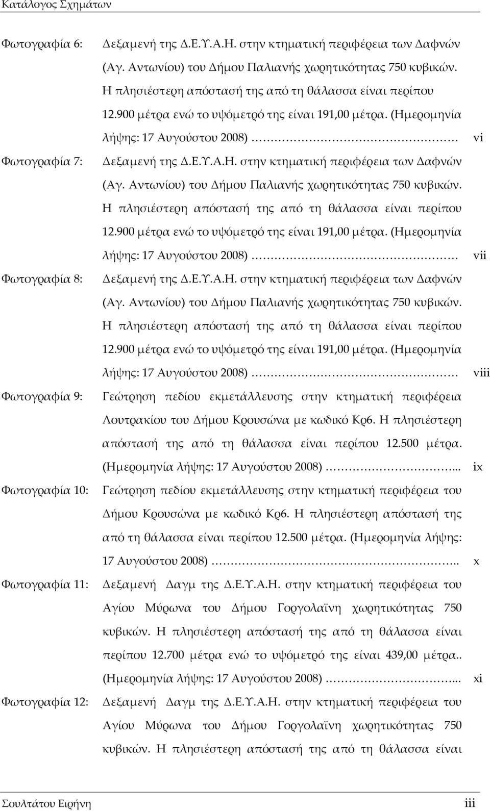 Αντωνίου) του Δήμου Παλιανής χωρητικότητας 750 κυβικών. Η πλησιέστερη απόστασή της από τη θάλασσα είναι περίπου 12.900 μέτρα ενώ το υψόμετρό της είναι 191,00 μέτρα.