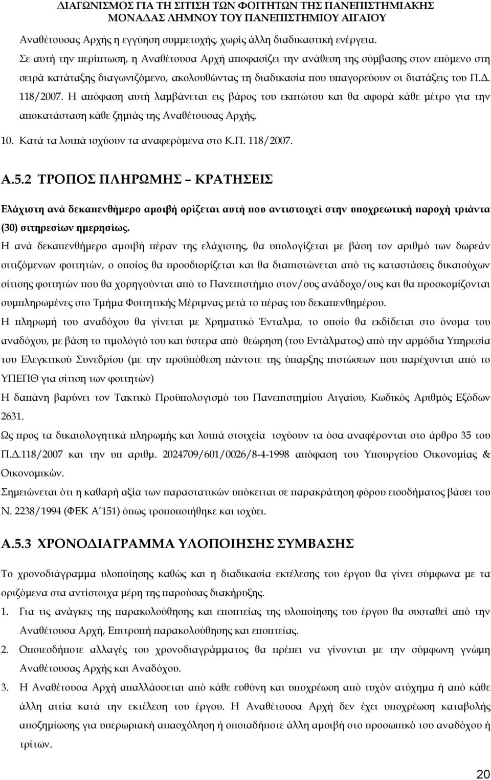 Η απόφαση αυτή λαμβάνεται εις βάρος του εκπτώτου και θα αφορά κάθε μέτρο για την αποκατάσταση κάθε ζημιάς της Αναθέτουσας Αρχής. 10. Κατά τα λοιπά ισχύουν τα αναφερόμενα στο Κ.Π. 118/2007. Α.5.