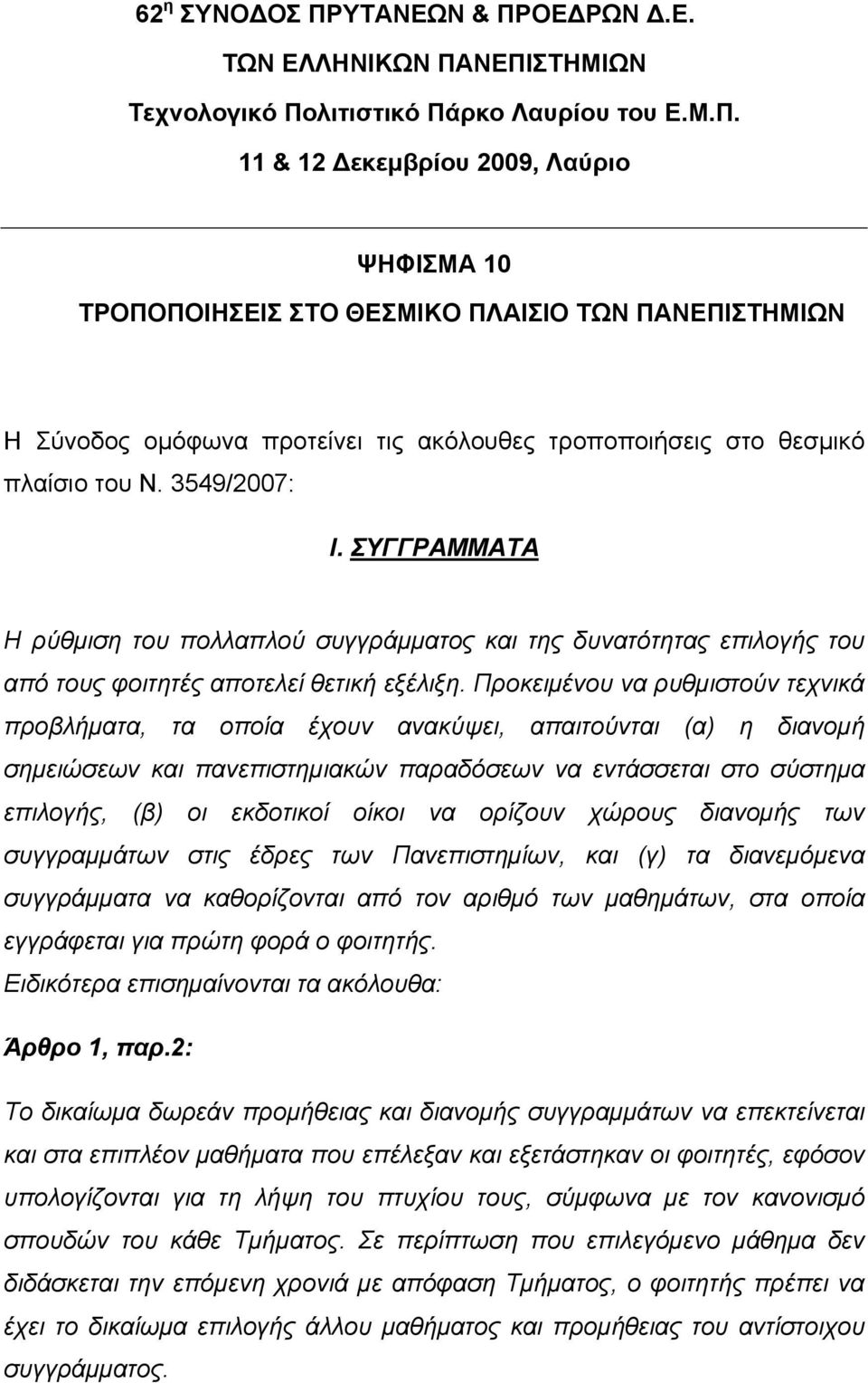 Προκειµένου να ρυθµιστούν τεχνικά προβλήµατα, τα οποία έχουν ανακύψει, απαιτούνται (α) η διανοµή σηµειώσεων και πανεπιστηµιακών παραδόσεων να εντάσσεται στο σύστηµα επιλογής, (β) οι εκδοτικοί οίκοι