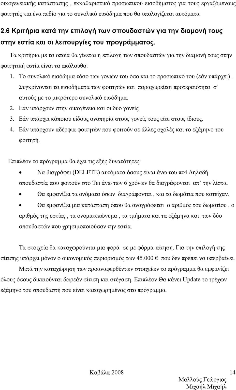 Τα κριτήρια με τα οποία θα γίνεται η επιλογή των σπουδαστών για την διαμονή τους στην φοιτητική εστία είναι τα ακόλουθα: 1.