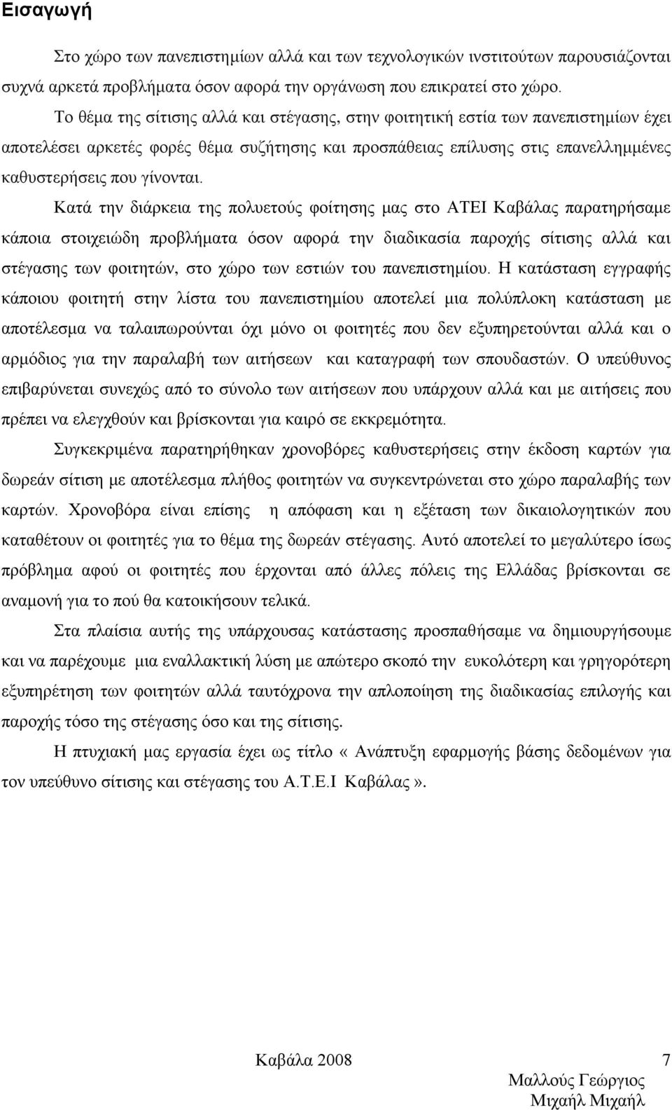 Κατά την διάρκεια της πολυετούς φοίτησης μας στο ΑΤΕΙ Καβάλας παρατηρήσαμε κάποια στοιχειώδη προβλήματα όσον αφορά την διαδικασία παροχής σίτισης αλλά και στέγασης των φοιτητών, στο χώρο των εστιών