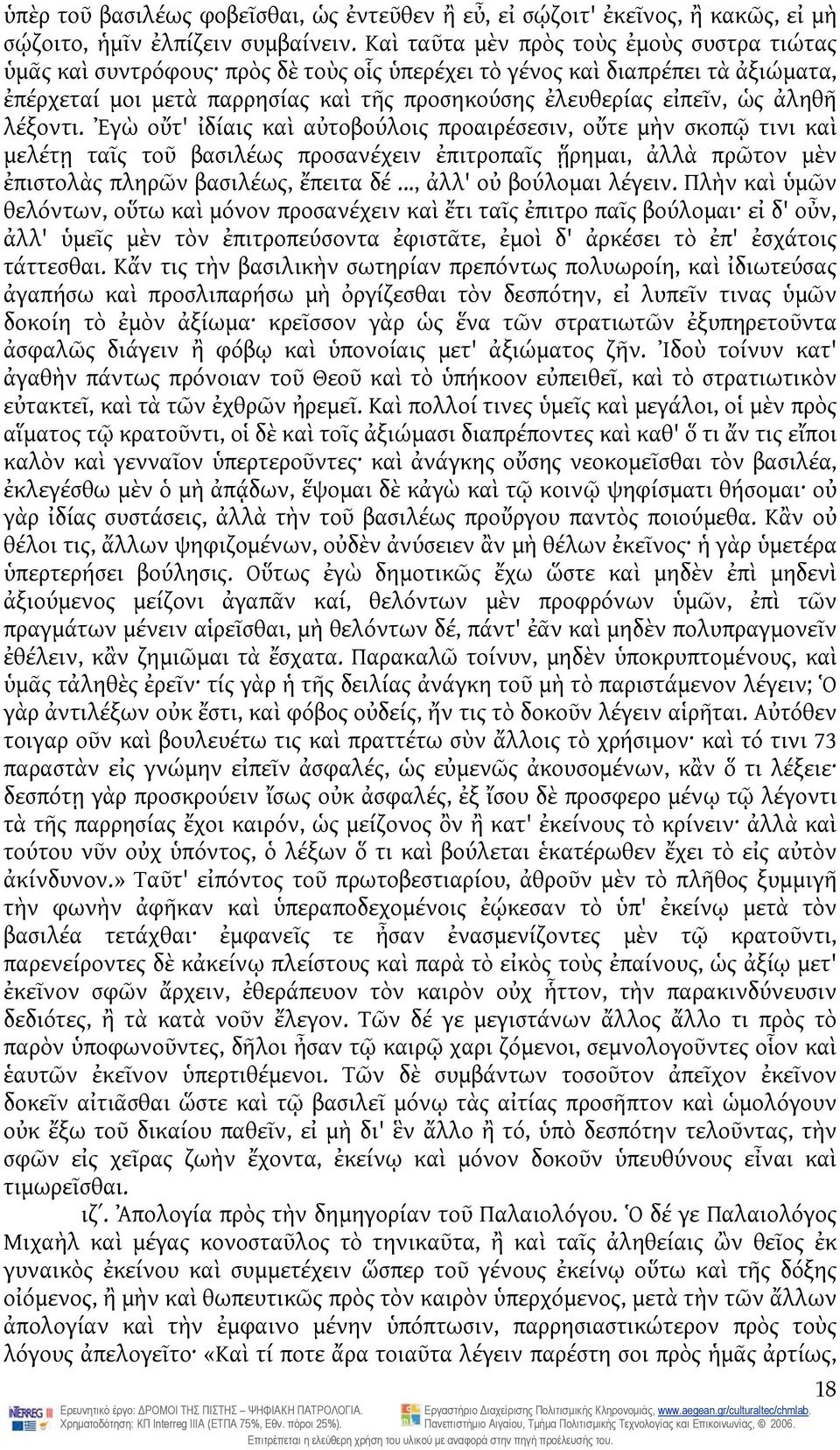 ἀληθῆ λέξοντι. Ἐγὼ οὔτ' ἰδίαις καὶ αὐτοβούλοις προαιρέσεσιν, οὔτε μὴν σκοπῷ τινι καὶ μελέτῃ ταῖς τοῦ βασιλέως προσανέχειν ἐπιτροπαῖς ᾕρημαι, ἀλλὰ πρῶτον μὲν ἐπιστολὰς πληρῶν βασιλέως, ἔπειτα δέ.