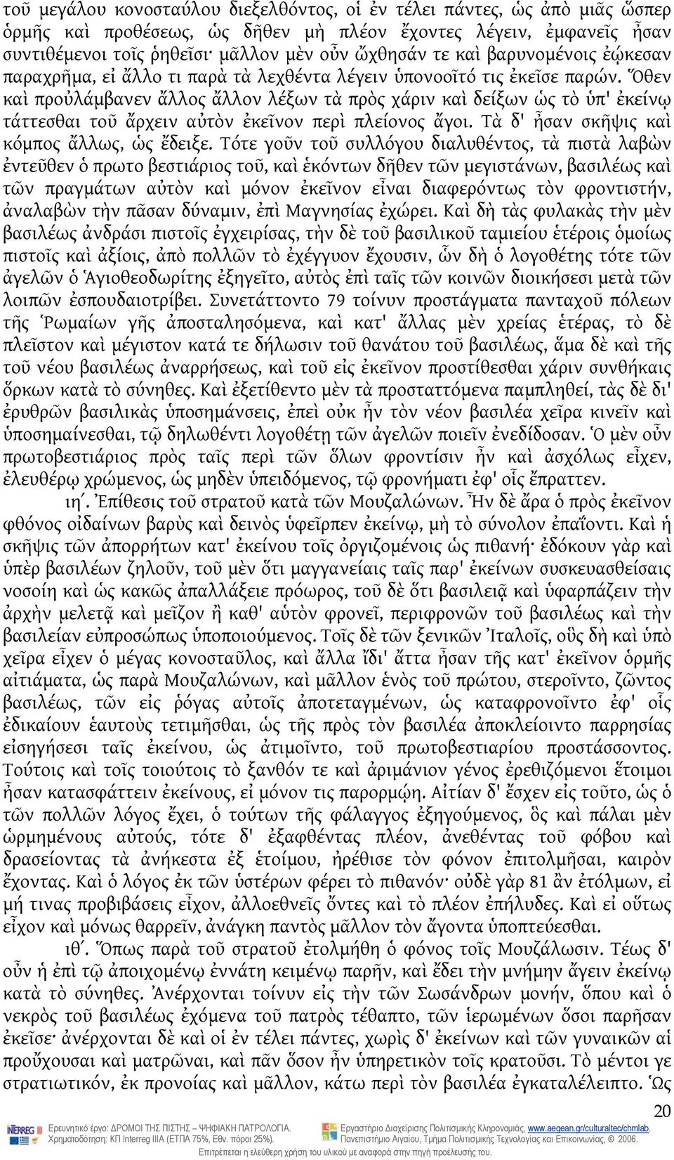 Ὅθεν καὶ προὐλάμβανεν ἄλλος ἄλλον λέξων τὰ πρὸς χάριν καὶ δείξων ὡς τὸ ὑπ' ἐκείνῳ τάττεσθαι τοῦ ἄρχειν αὐτὸν ἐκεῖνον περὶ πλείονος ἄγοι. Τὰ δ' ἦσαν σκῆψις καὶ κόμπος ἄλλως, ὡς ἔδειξε.