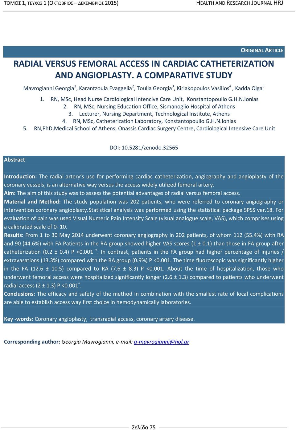 RN, MSc, Head Nurse Cardiological Intencive Care Unit, Konstantopoulio G.H.N.Ionias 2. RN, MSc, Nursing Education Office, Sismanoglio Hospital of Athens 3.