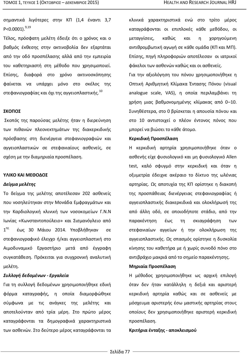 Επίσης, διαφορά στο χρόνο ακτινοσκόπησης φαίνεται να υπάρχει μόνο στο σκέλος της στεφανιογραφίας και όχι της αγγειοπλαστικής.