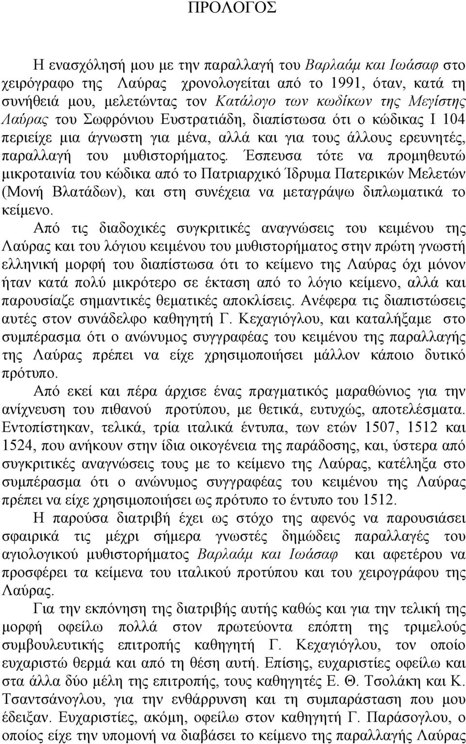 Έσπευσα τότε να προµηθευτώ µικροταινία του κώδικα από το Πατριαρχικό Ίδρυµα Πατερικών Μελετών (Μονή Βλατάδων), και στη συνέχεια να µεταγράψω διπλωµατικά το κείµενο.