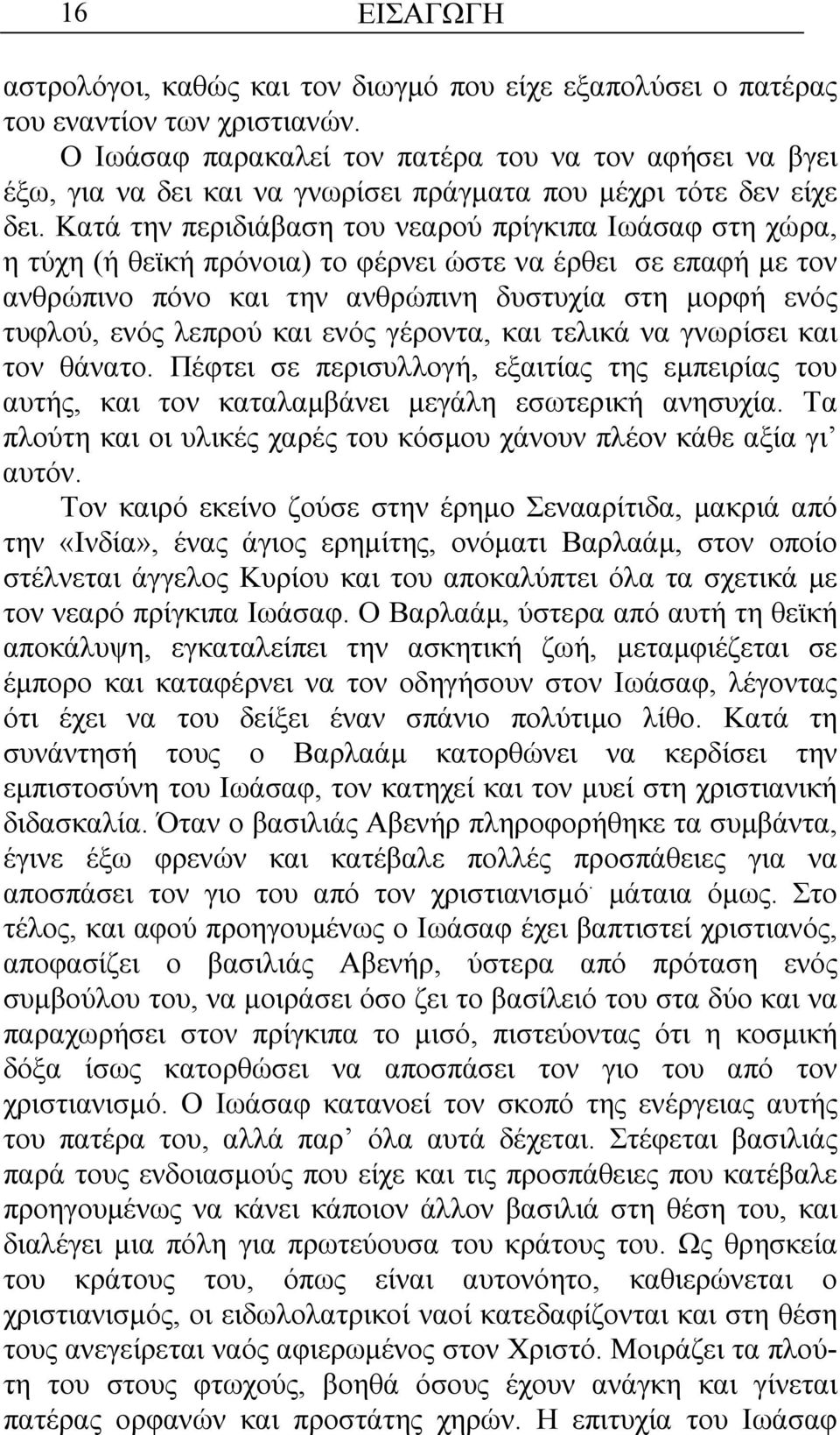 Κατά την περιδιάβαση του νεαρού πρίγκιπα Ιωάσαφ στη χώρα, η τύχη (ή θεϊκή πρόνοια) το φέρνει ώστε να έρθει σε επαφή µε τον ανθρώπινο πόνο και την ανθρώπινη δυστυχία στη µορφή ενός τυφλού, ενός λεπρού