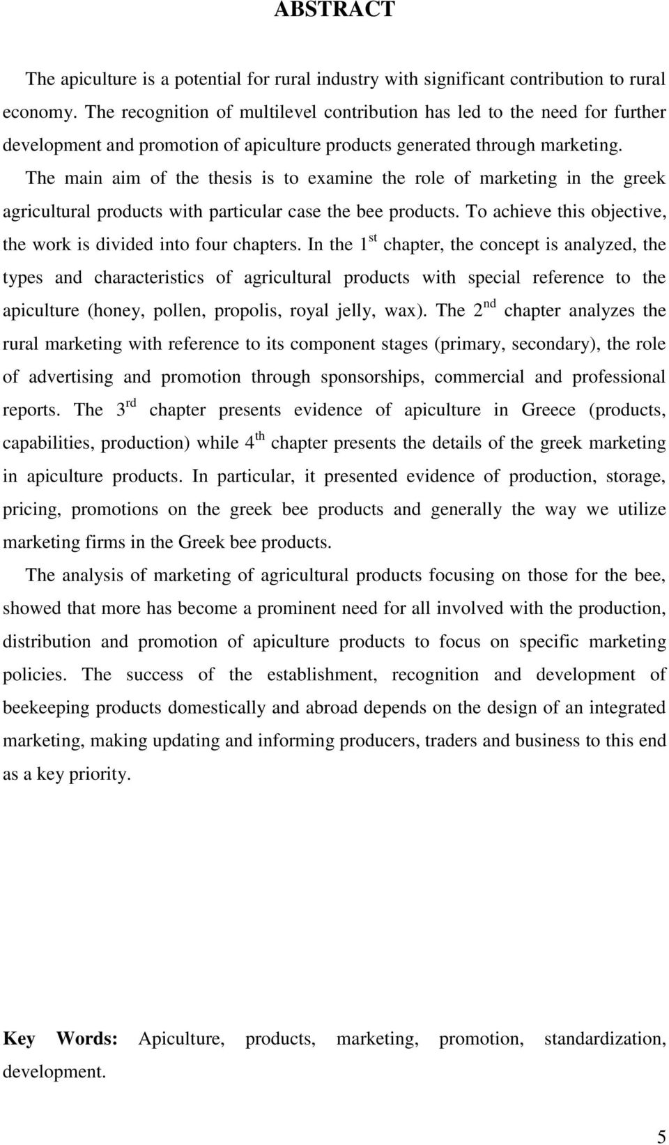 The main aim of the thesis is to examine the role of marketing in the greek agricultural products with particular case the bee products.