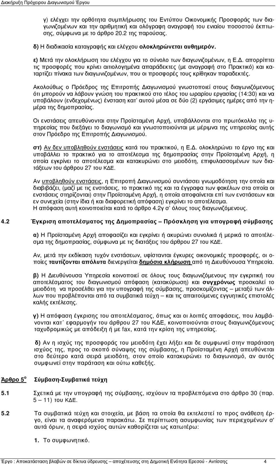 . απορρίπτει τις προσφορές που κρίνει αιτιολογηµένα απαράδεκτες (µε αναγραφή στο Πρακτικό) και καταρτίζει πίνακα των διαγωνιζοµένων, που οι προσφορές τους κρίθηκαν παραδεκτές.