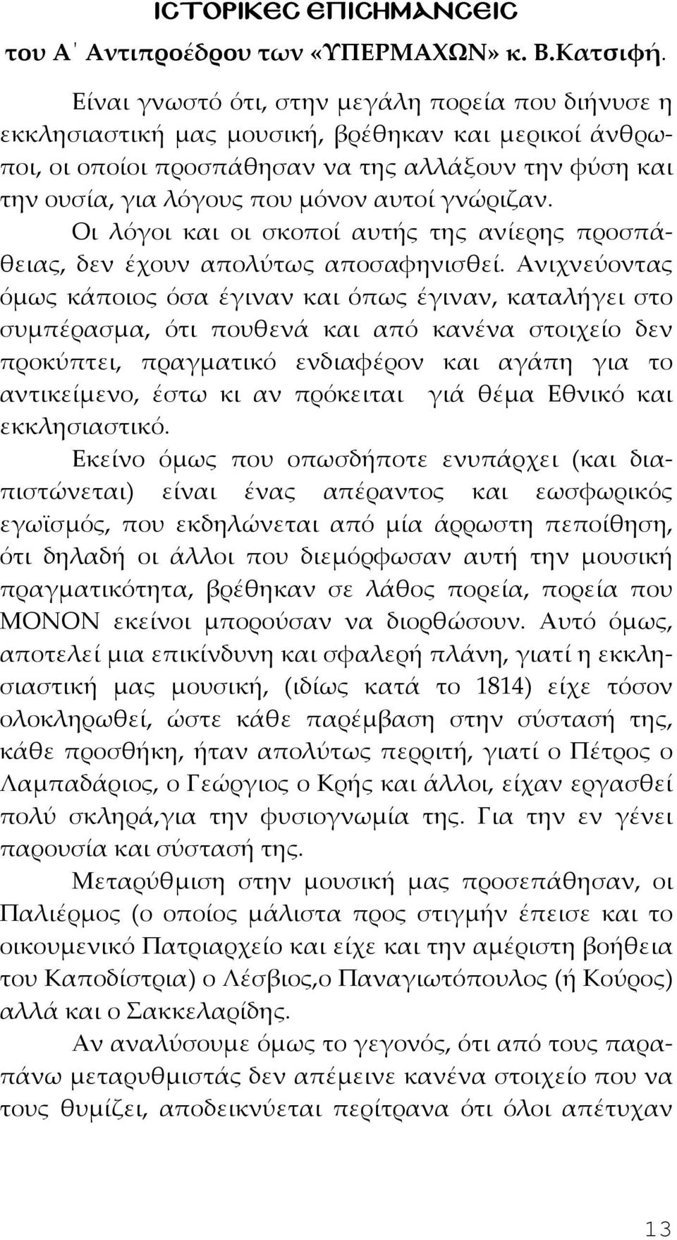 γνώριζαν. Οι λόγοι και οι σκοποί αυτής της ανίερης προσπάθειας, δεν έχουν απολύτως αποσαφηνισθεί.