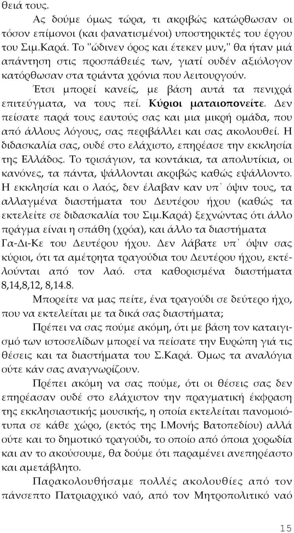 Έτσι μπορεί κανείς, με βάση αυτά τα πενιχρά επιτεύγματα, να τους πεί. Κύριοι ματαιοπονείτε.