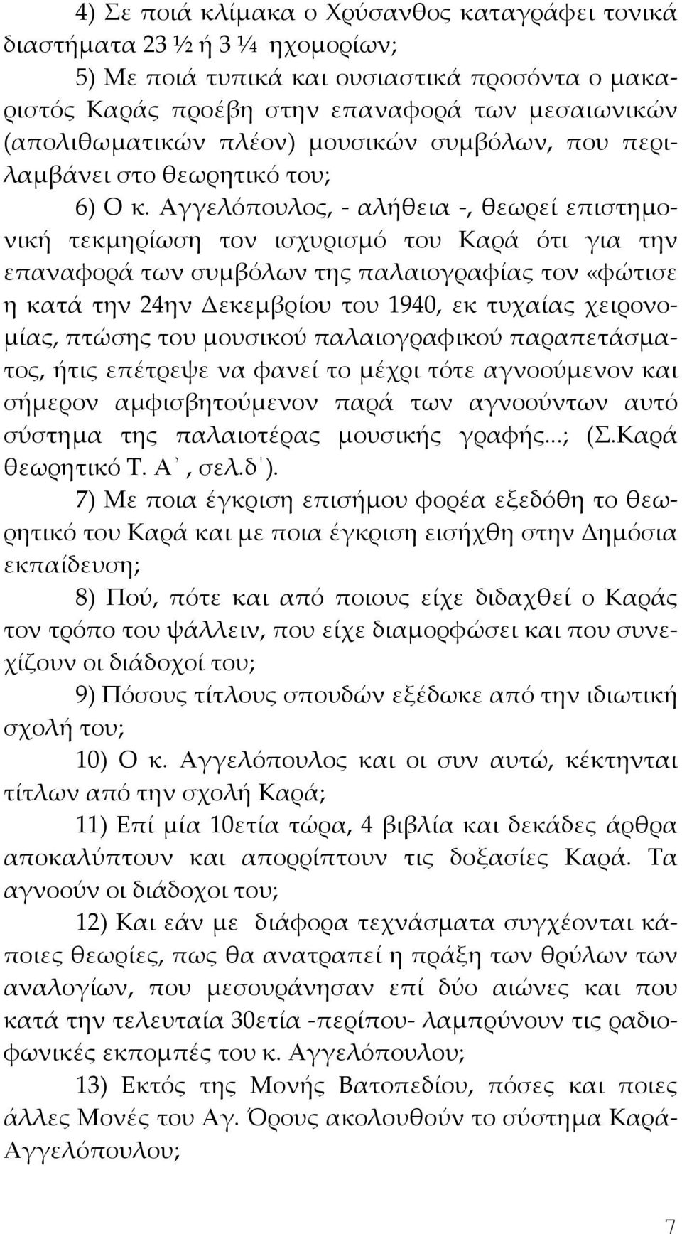 Αγγελόπουλος, - αλήθεια -, θεωρεί επιστημονική τεκμηρίωση τον ισχυρισμό του Καρά ότι για την επαναφορά των συμβόλων της παλαιογραφίας τον «φώτισε η κατά την 24ην Δεκεμβρίου του 1940, εκ τυχαίας