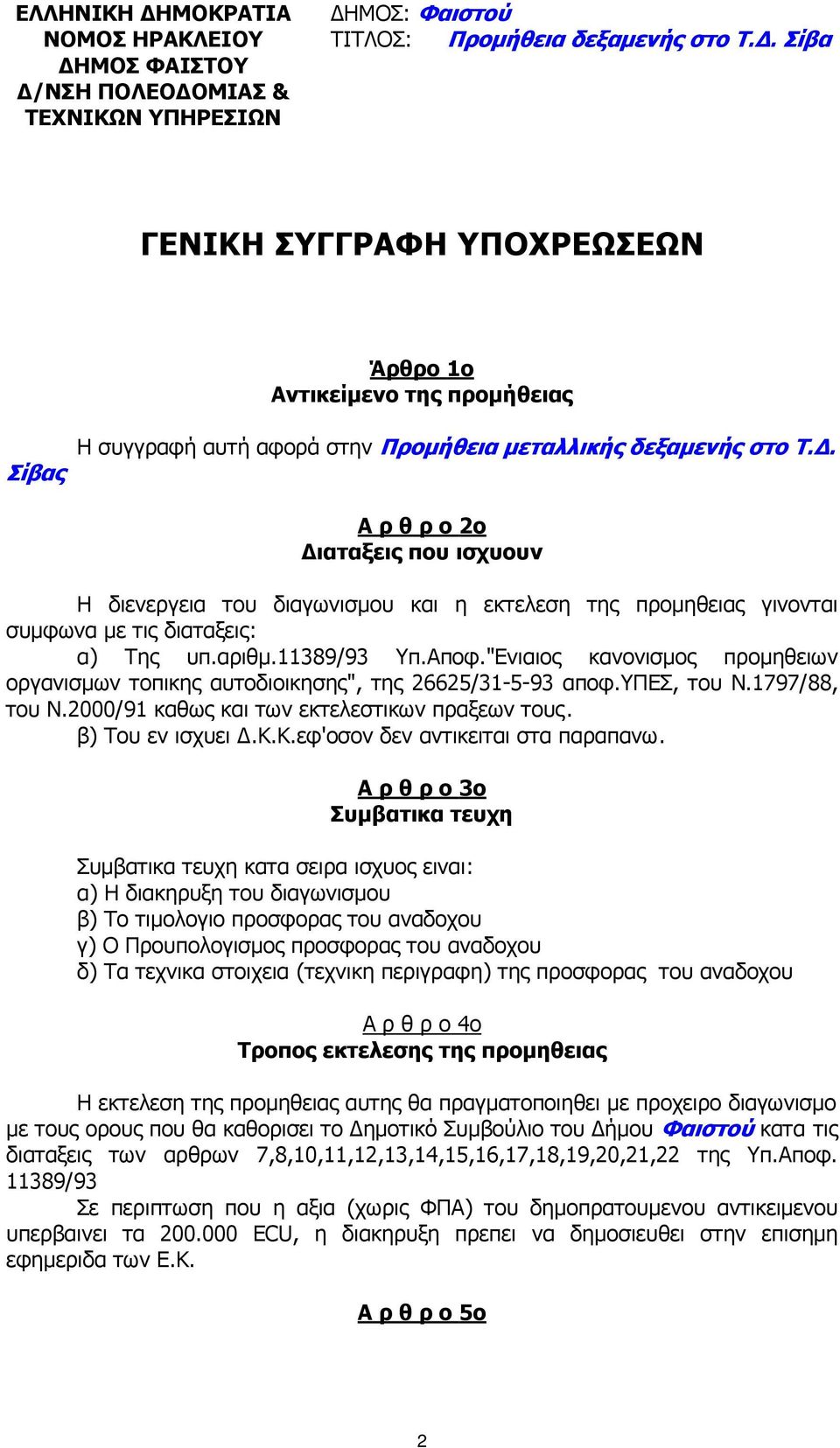 . Σίβας Α ρ θ ρ ο 2ο ιαταξεις που ισχυουν Η διενεργεια του διαγωνισµου και η εκτελεση της προµηθειας γινονται συµφωνα µε τις διαταξεις: α) Της υπ.αριθµ.11389/93 Υπ.Αποφ.